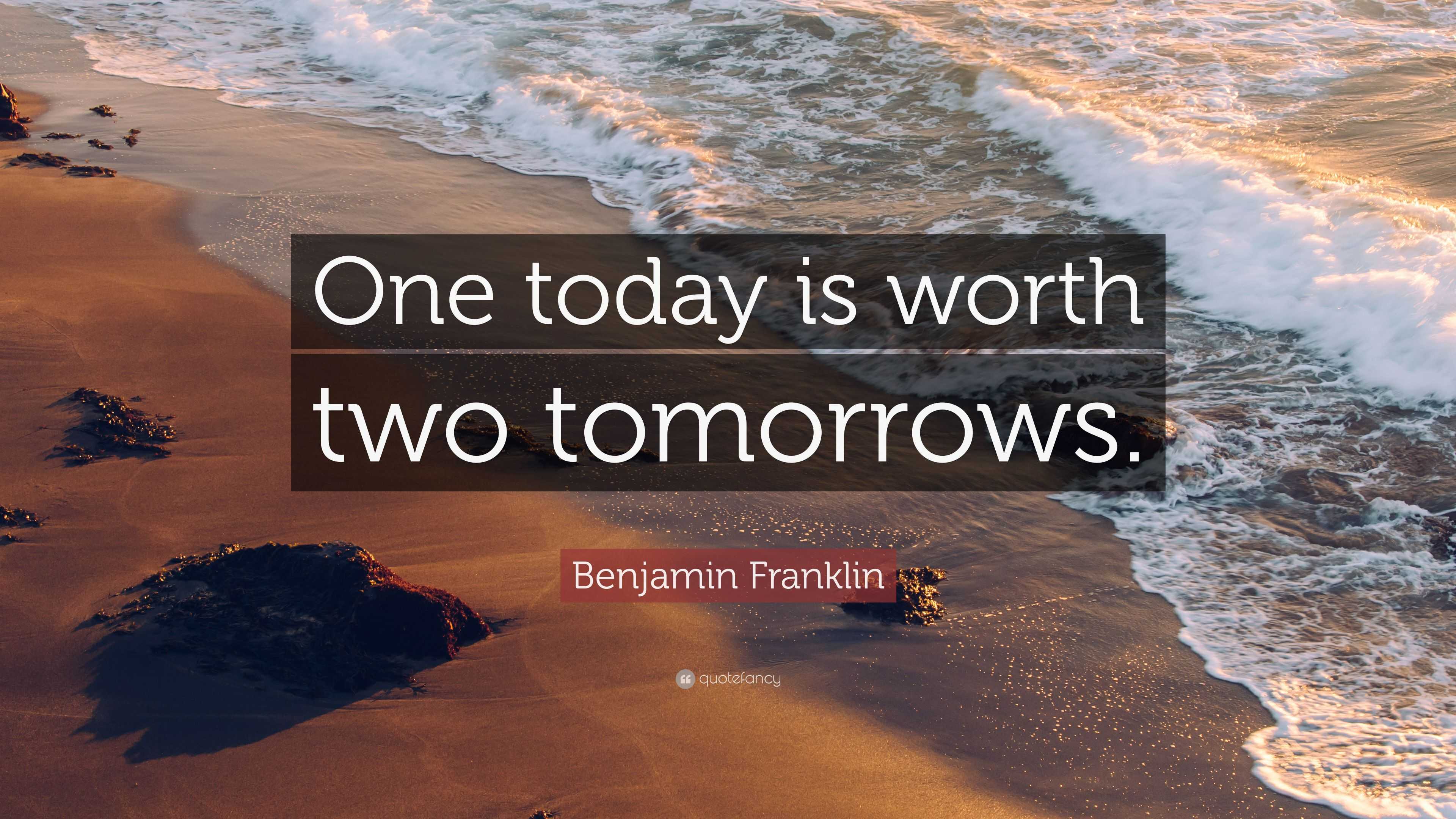 Benjamin Franklin Quote: “One today is worth two tomorrows.”