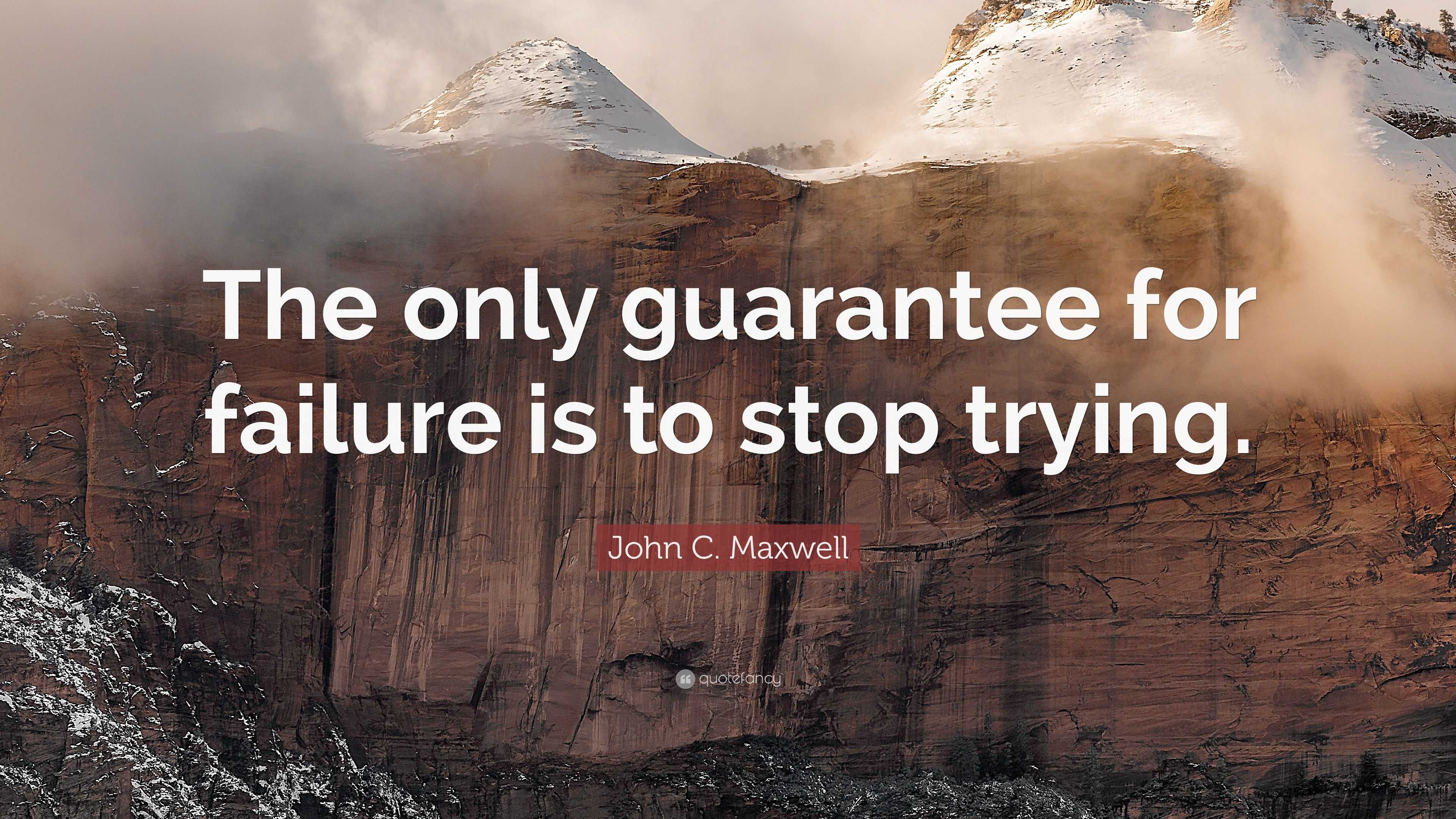 John C. Maxwell Quote: “The only guarantee for failure is to stop trying.”