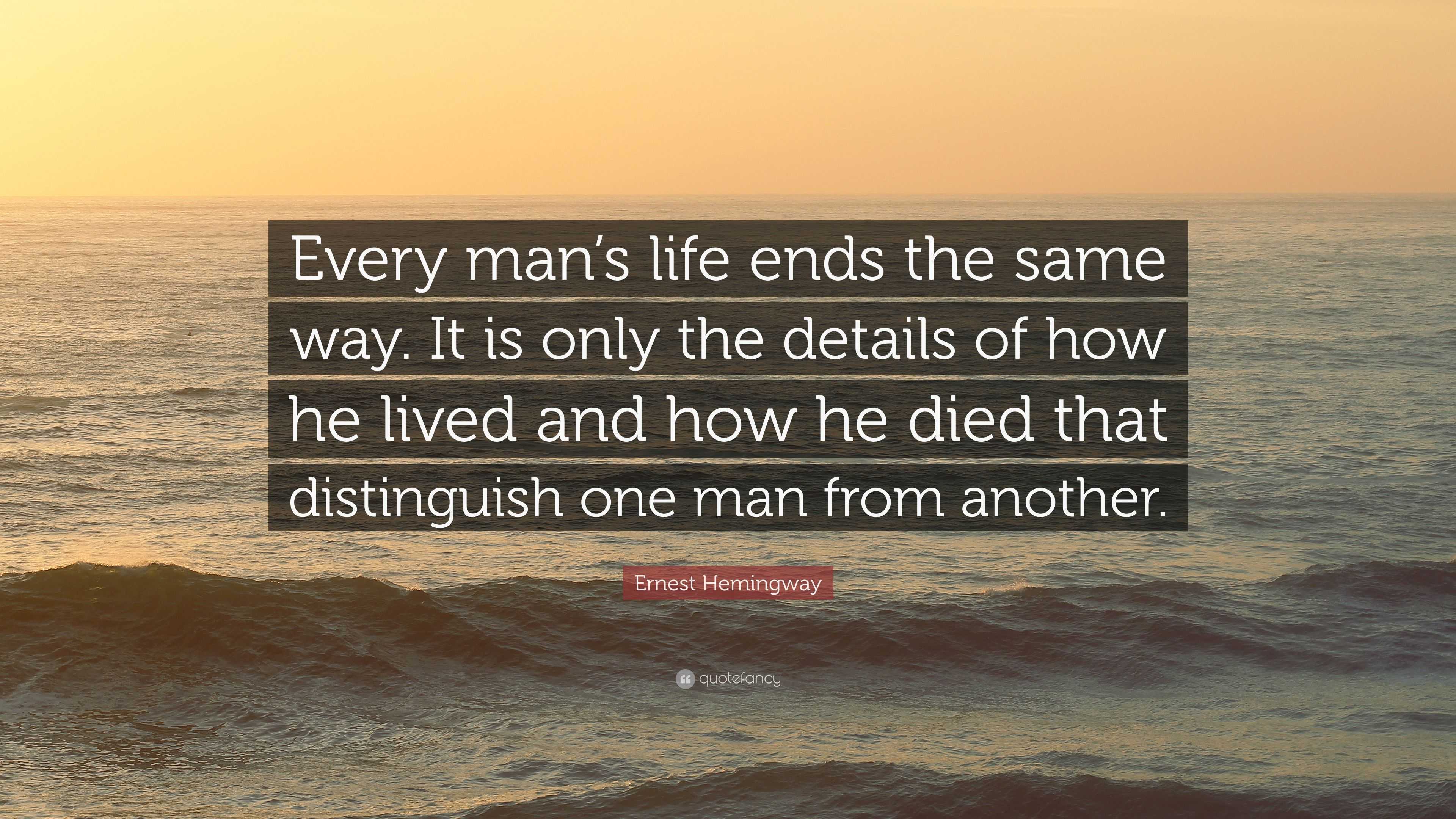 Ernest Hemingway Quote: “Every man’s life ends the same way. It is only ...