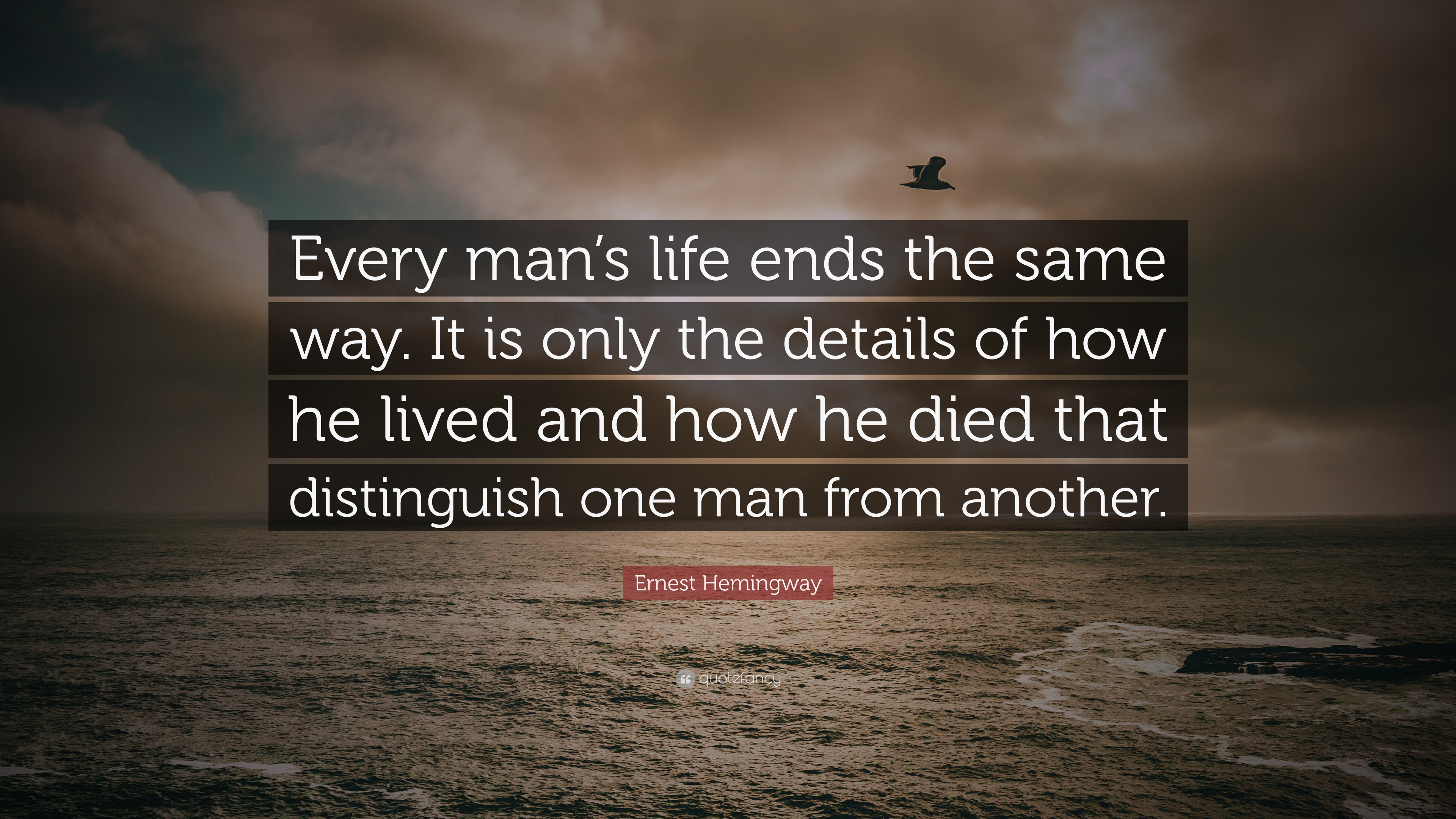 Ernest Hemingway Quote: “Every man’s life ends the same way. It is only ...