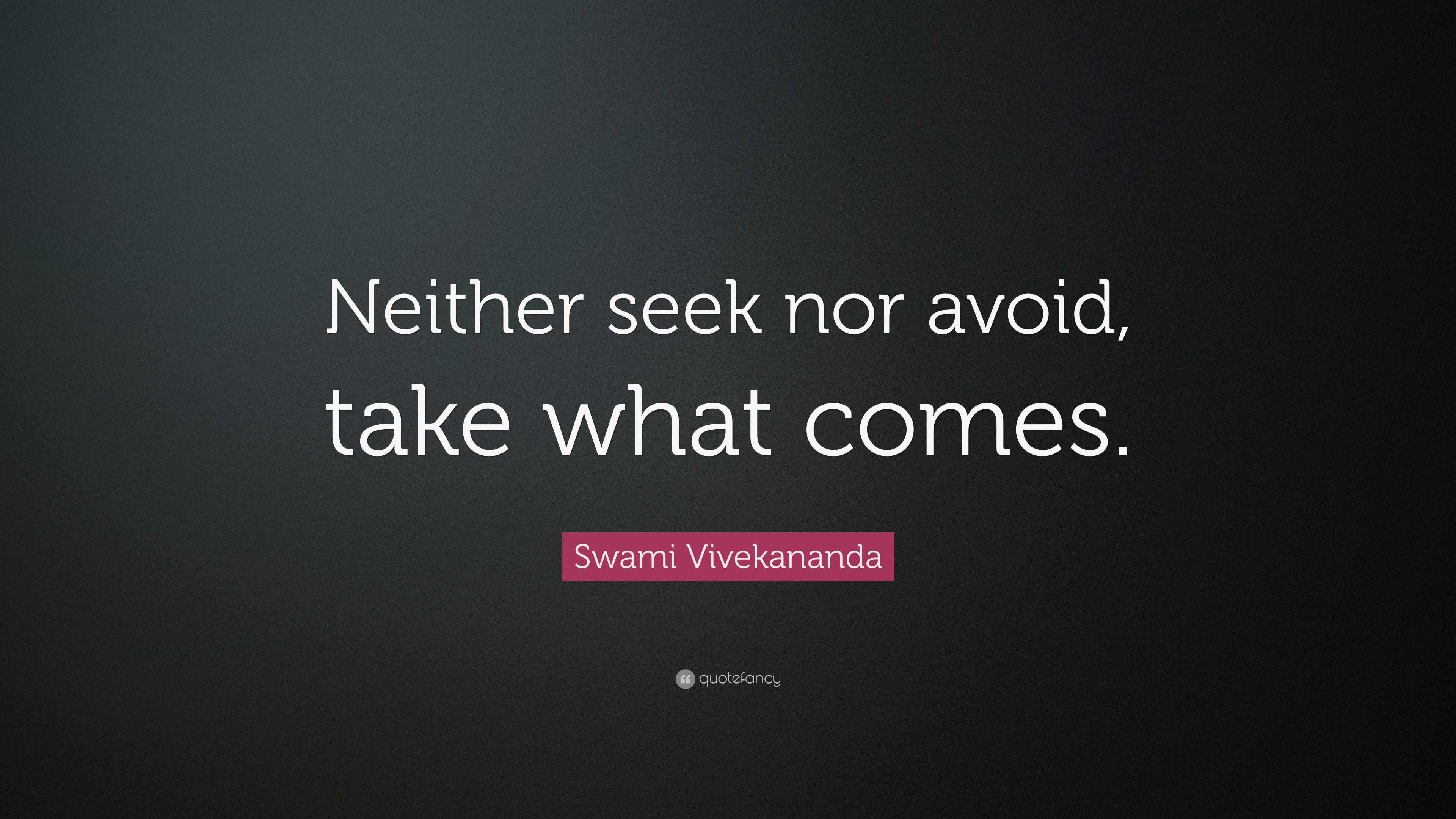 Swami Vivekananda Quote: “Neither seek nor avoid, take what comes.”