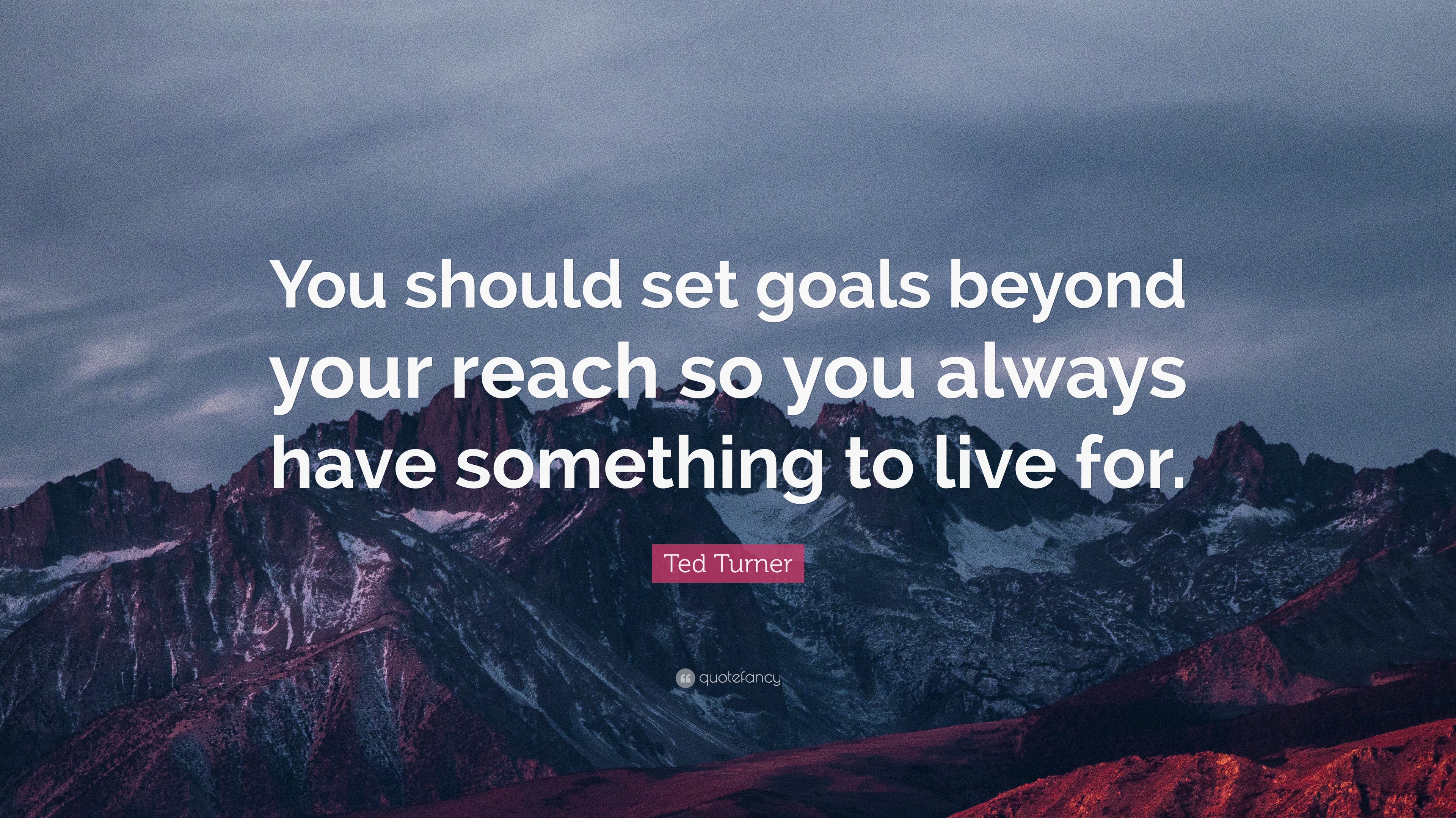 Ted Turner Quote: “You should set goals beyond your reach so you always ...