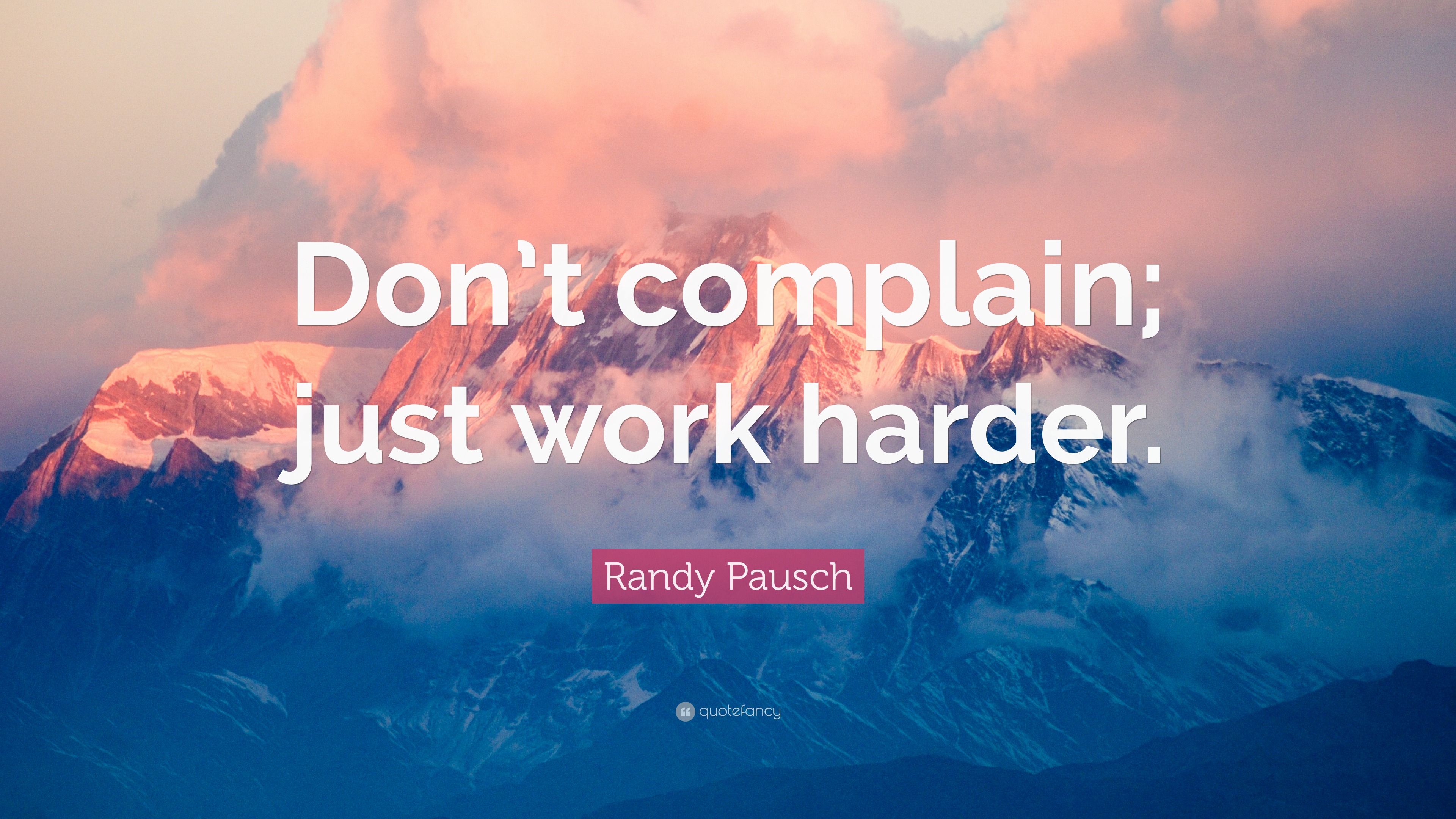 Randy Pausch Quote: “Don’t complain; just work harder.”