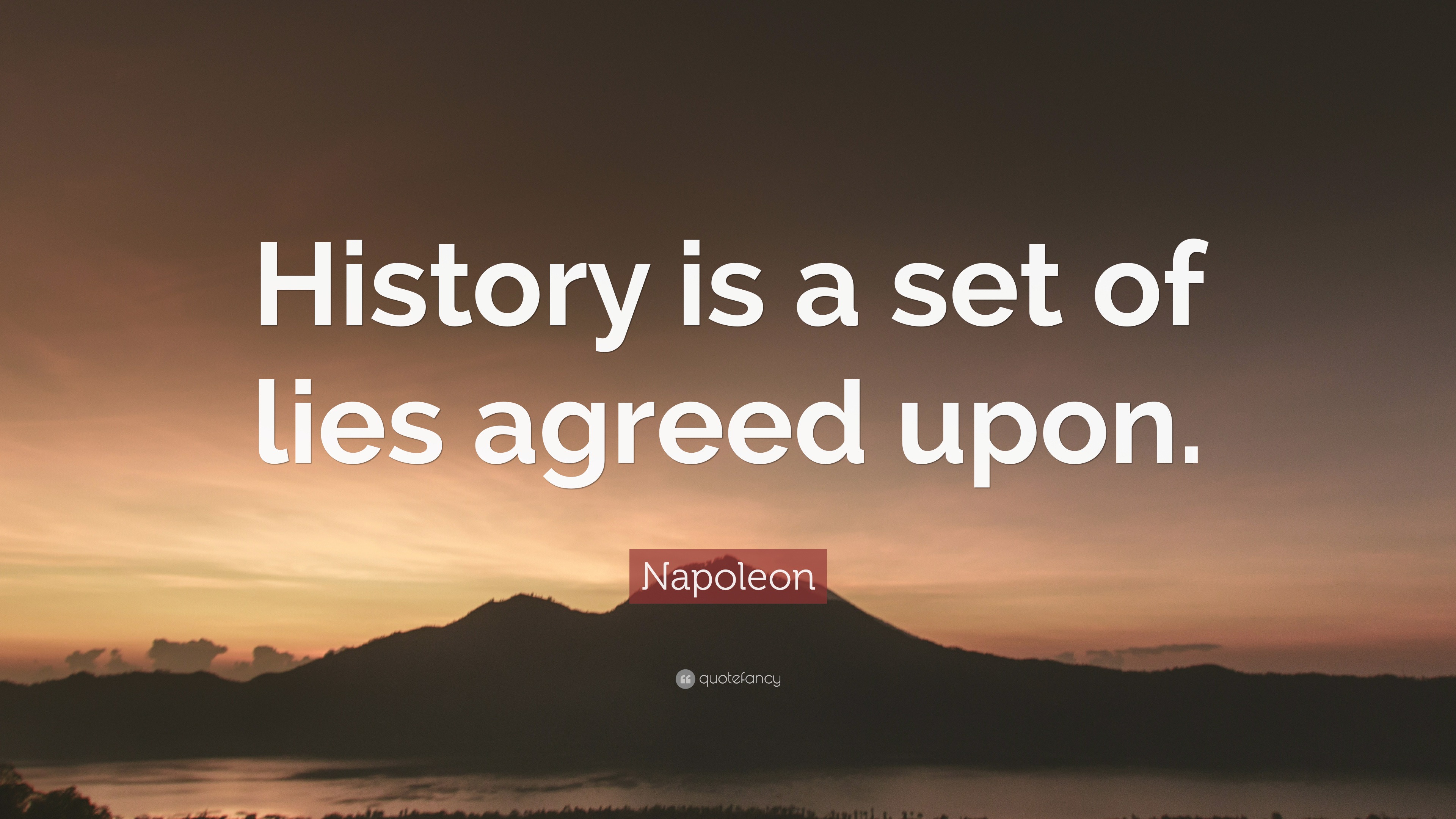 Napoleon Quote: “History is a set of lies agreed upon.”