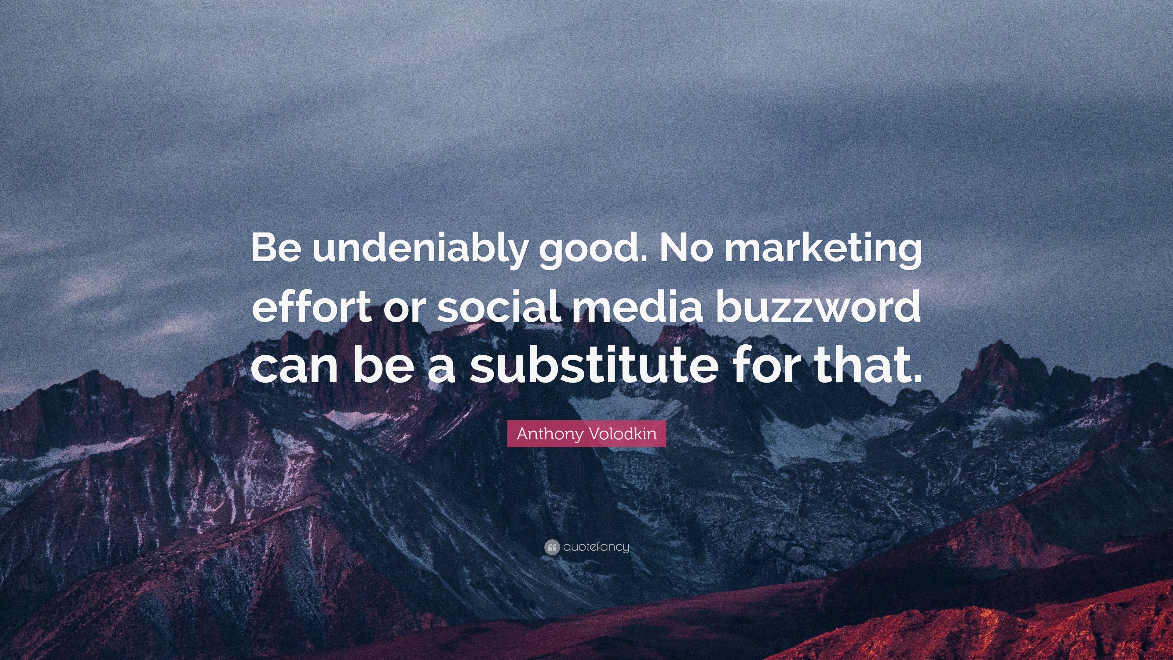 Anthony Volodkin Quote: “Be undeniably good. No marketing effort or ...