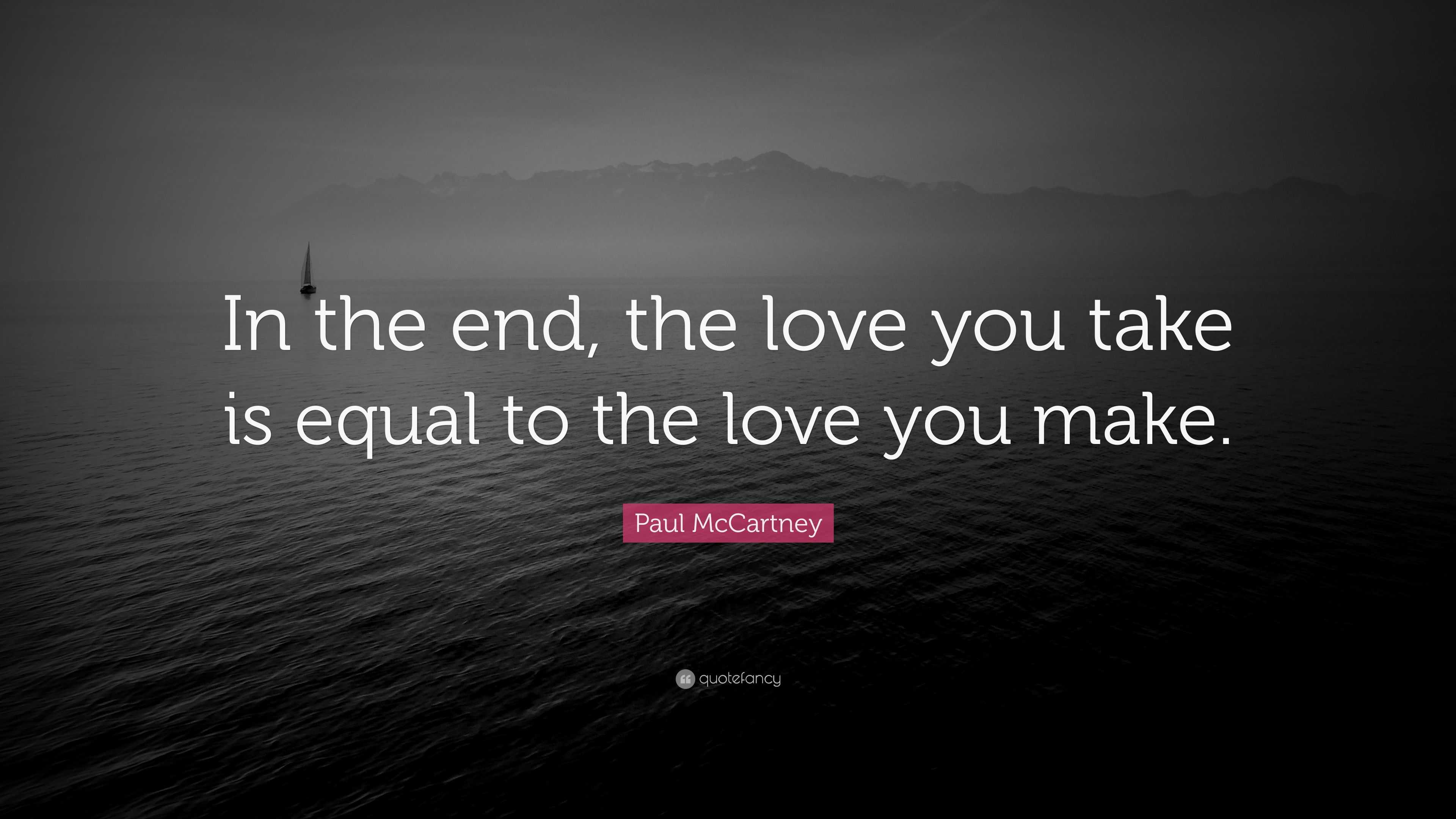 Paul McCartney Quote: “In the end, the love you take is equal to the