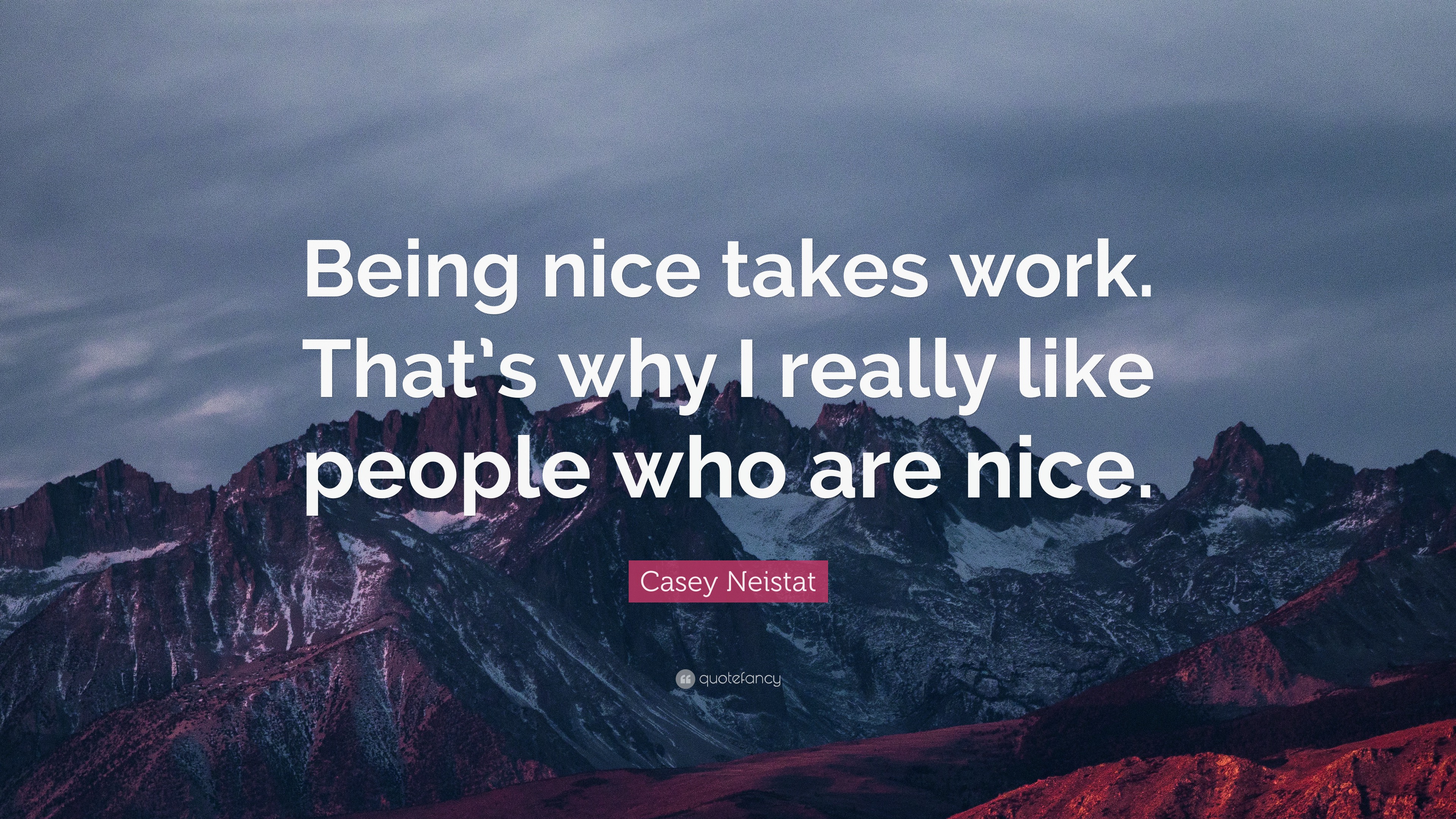 Casey Neistat Quote: “Being nice takes work. That’s why I really like ...