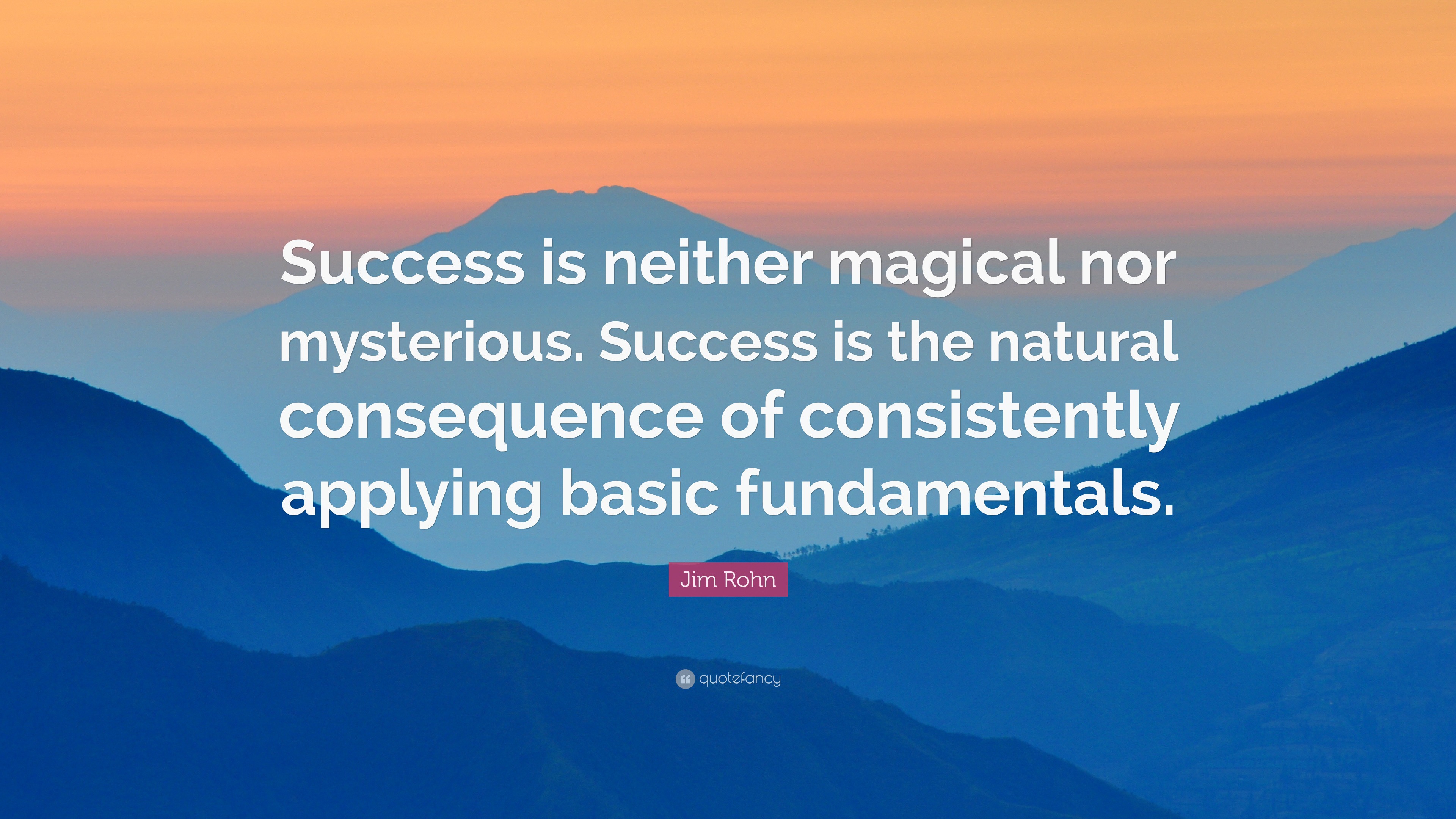 Jim Rohn Quote: “Success is neither magical nor mysterious. Success is ...