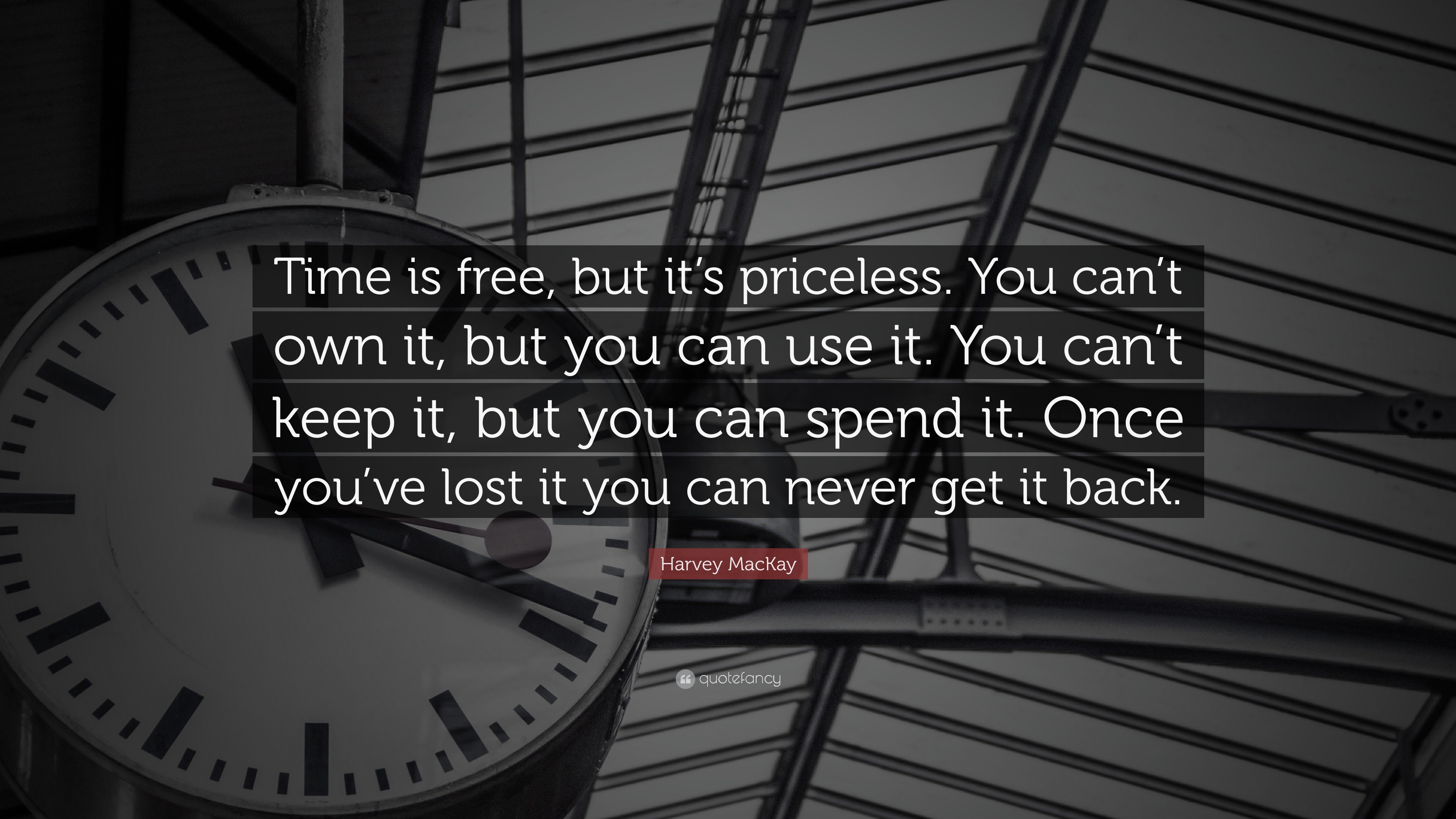 Harvey MacKay Quote: “Time is free, but it’s priceless. You can’t own