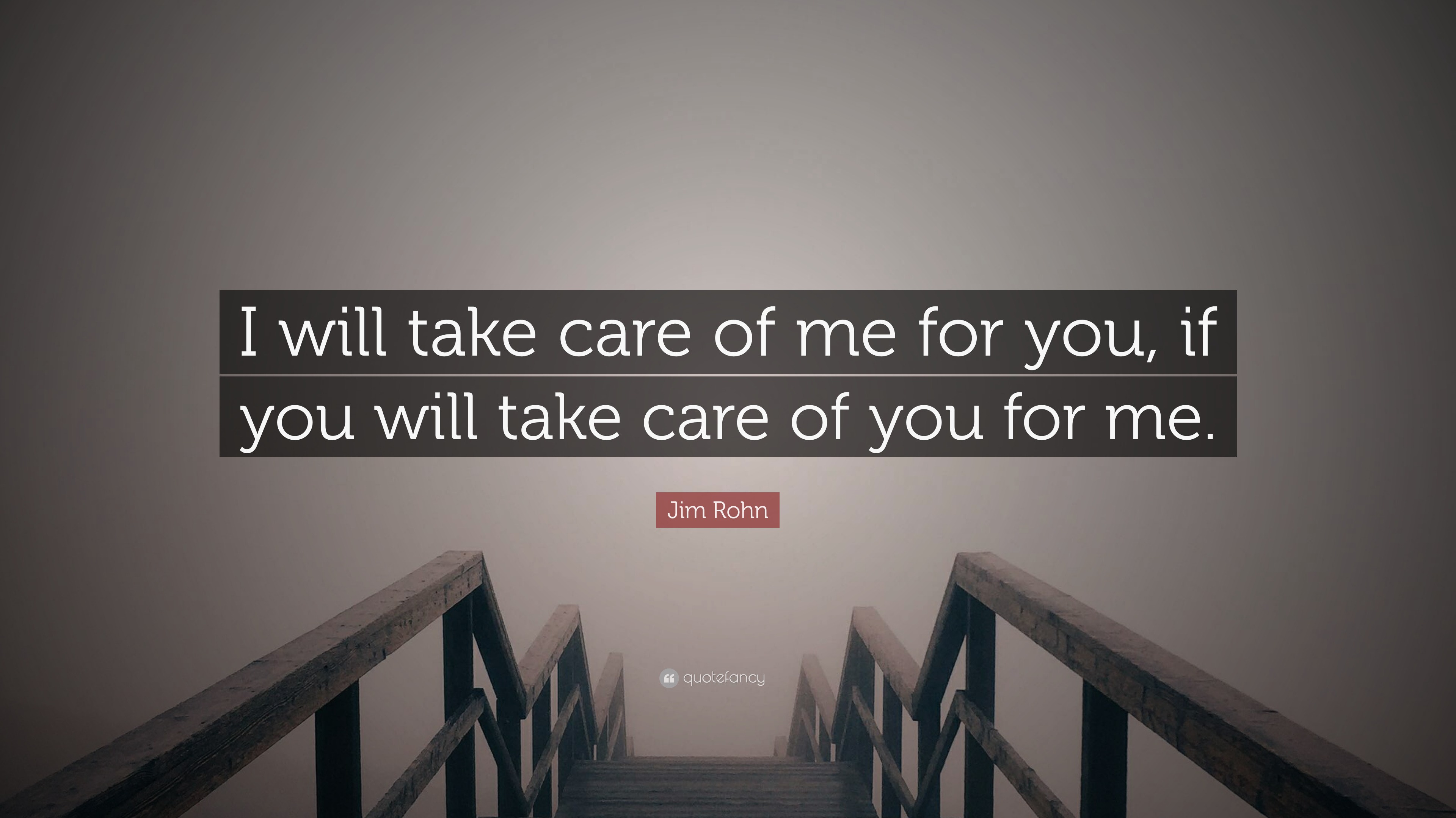 Jim Rohn Quote: “I will take care of me for you, if you will take care ...