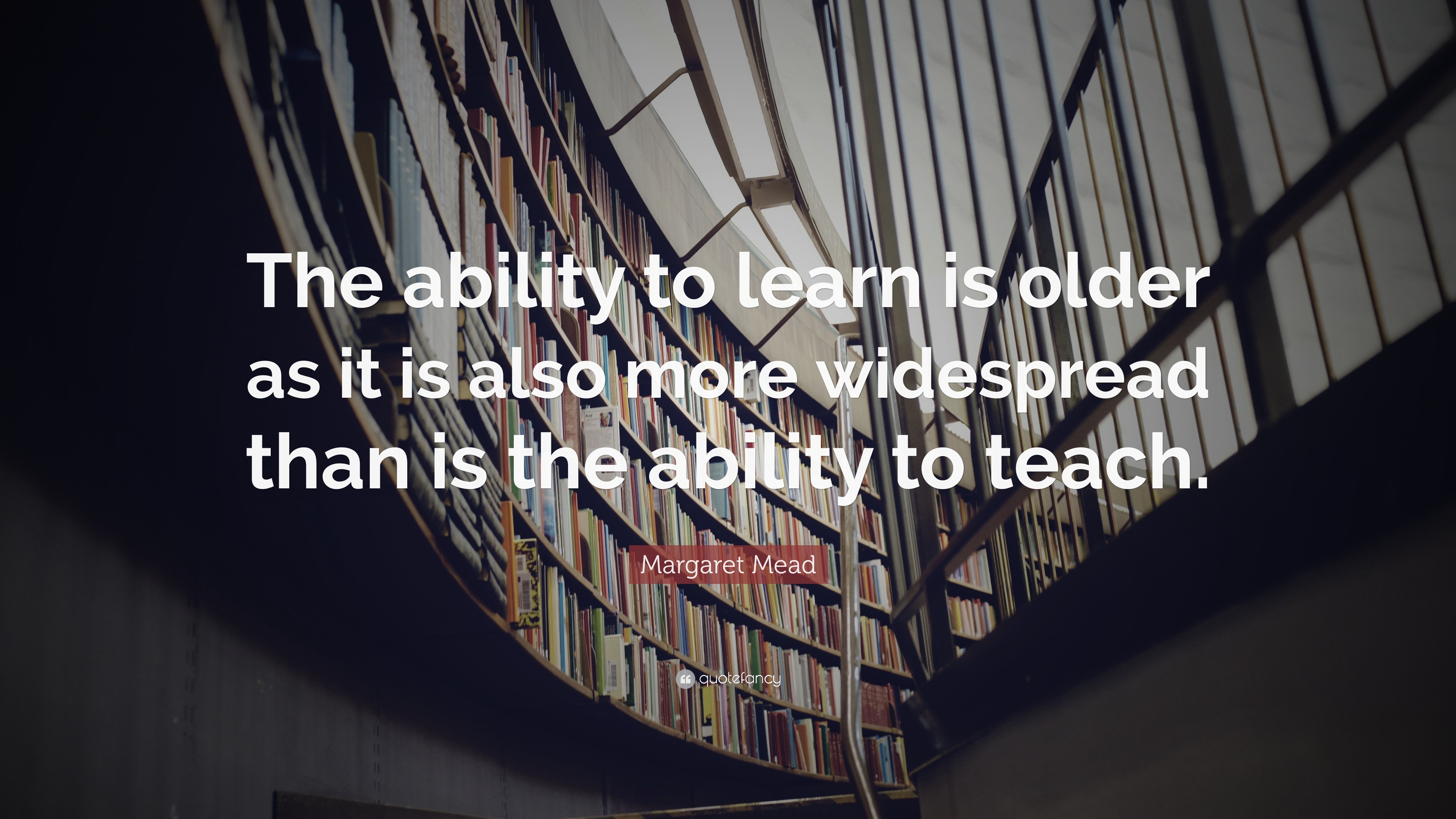 Margaret Mead Quote: “The ability to learn is older as it is also more ...