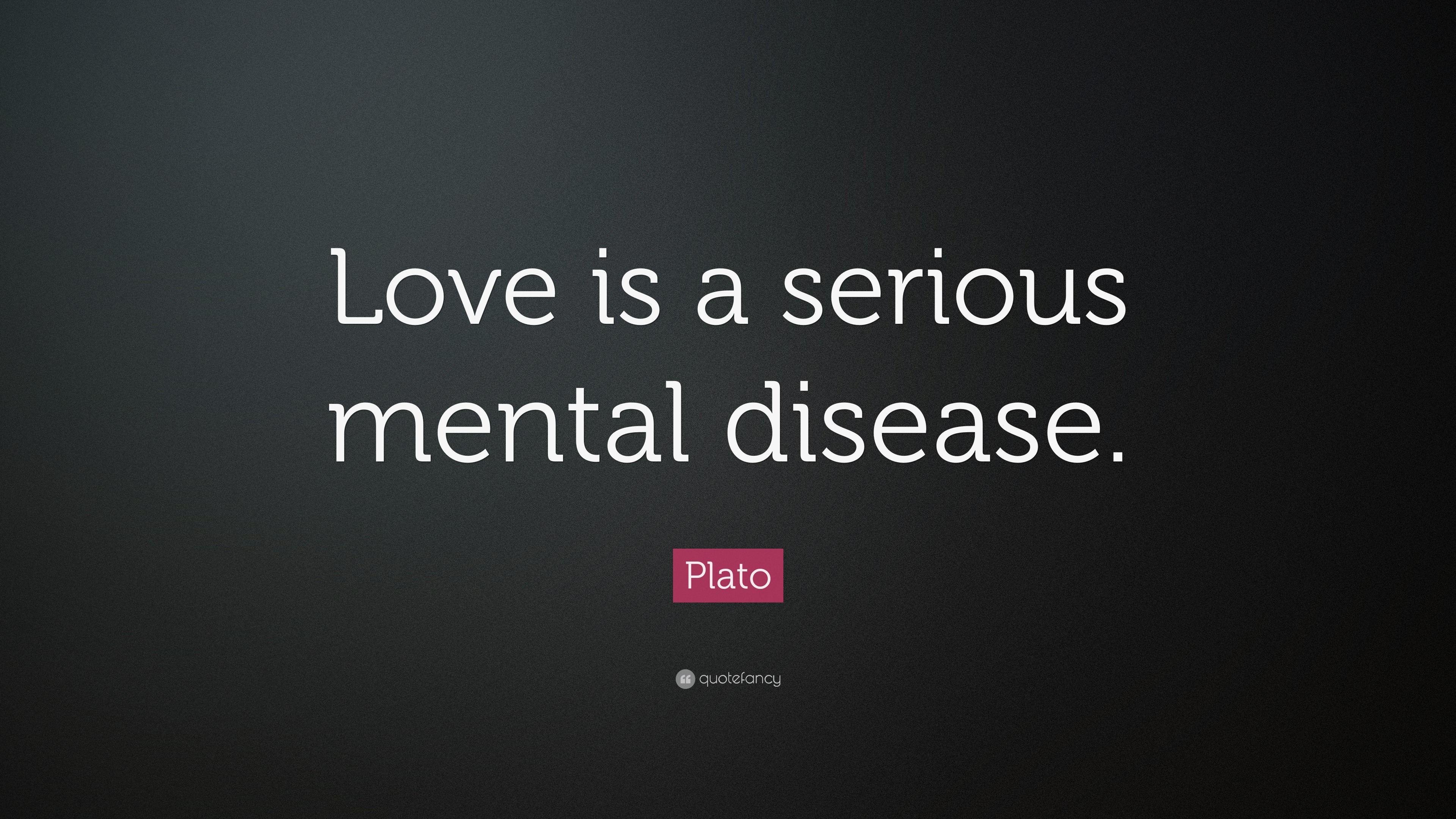 love is a serious mental disease quotes