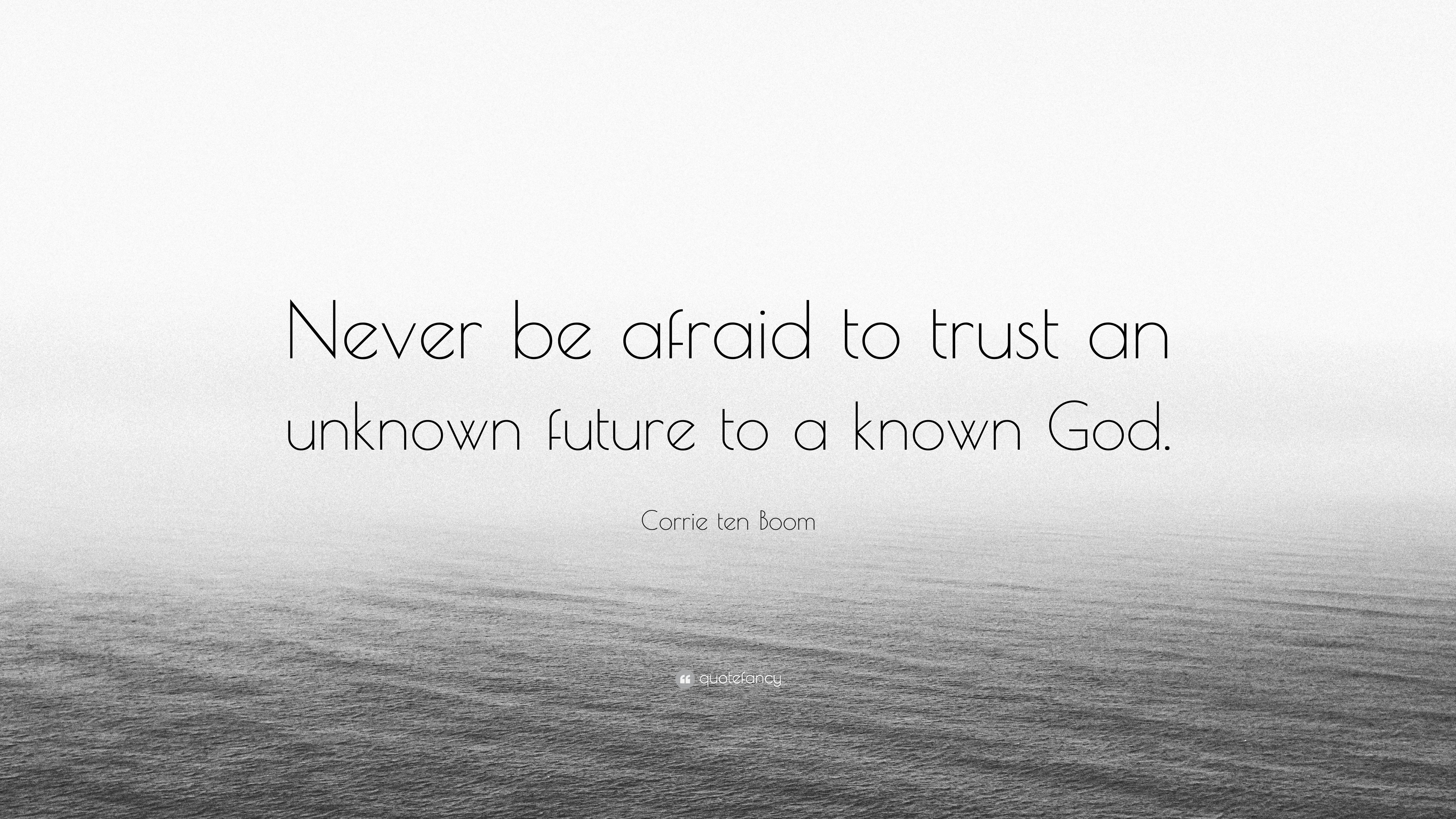 Corrie ten Boom Quote: “Never be afraid to trust an unknown future to a