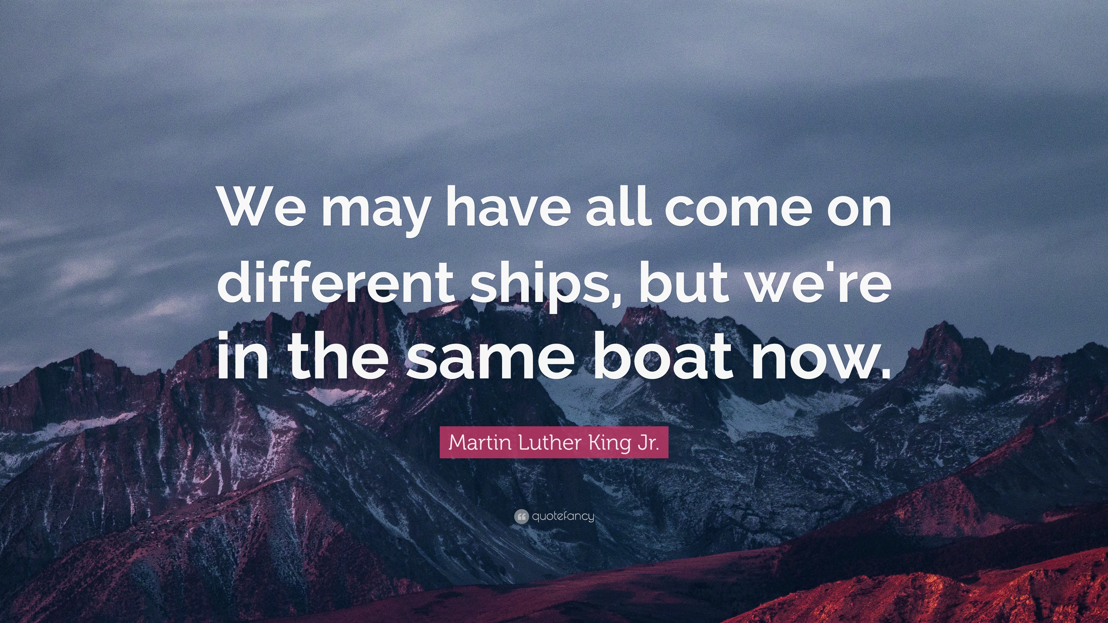 Martin Luther King Jr. Quote: “We may have all come on different ships ...