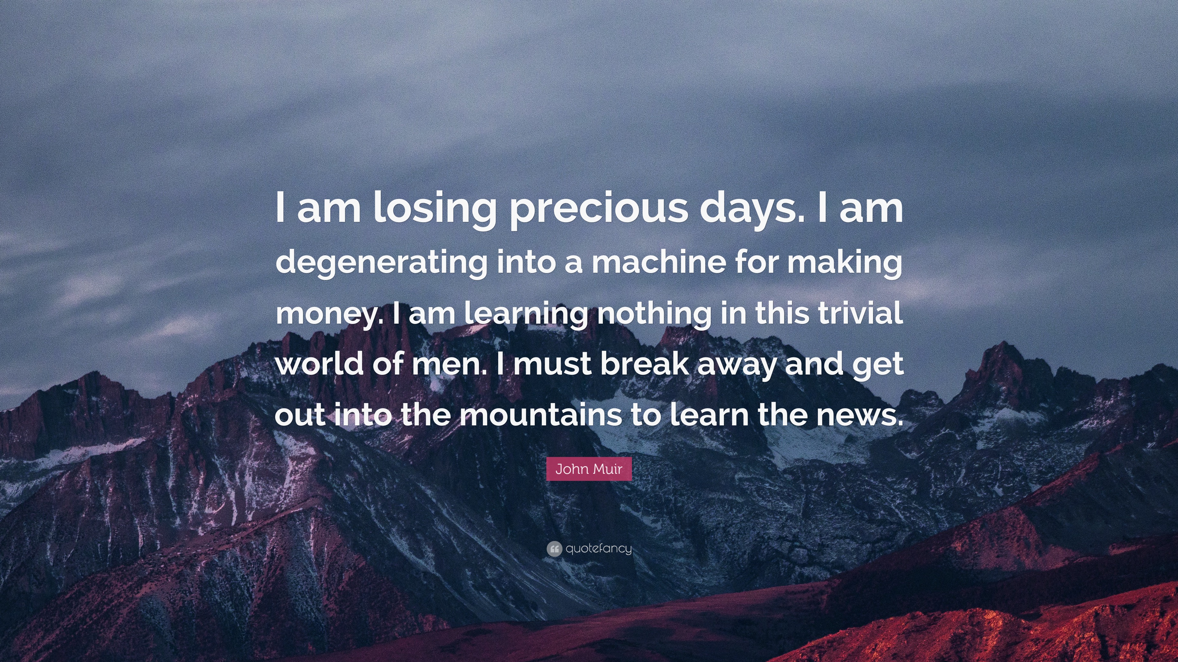 John Muir Quote: “I am losing precious days. I am degenerating into a ...