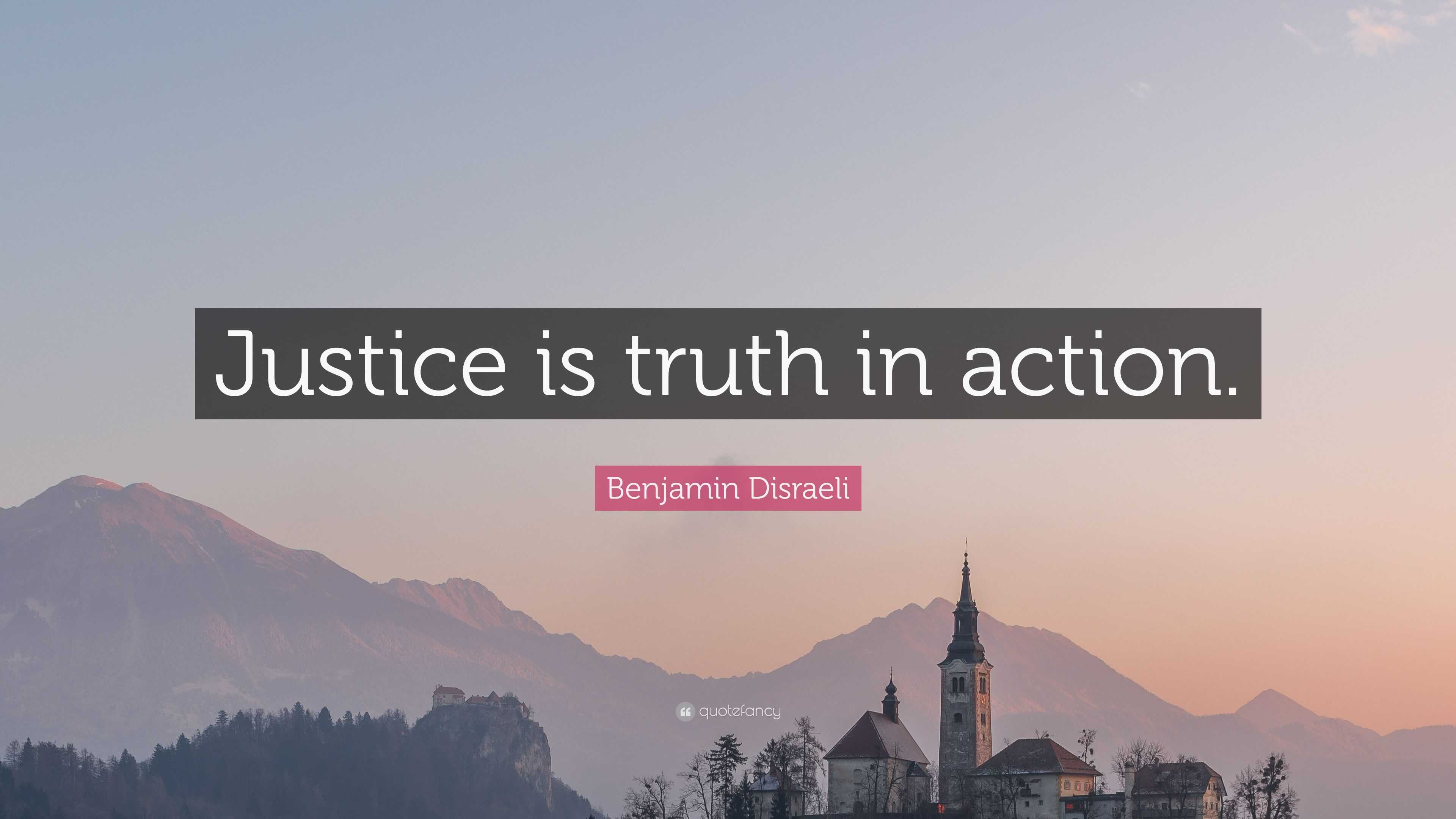 Benjamin Disraeli Quote: “Justice is truth in action.”