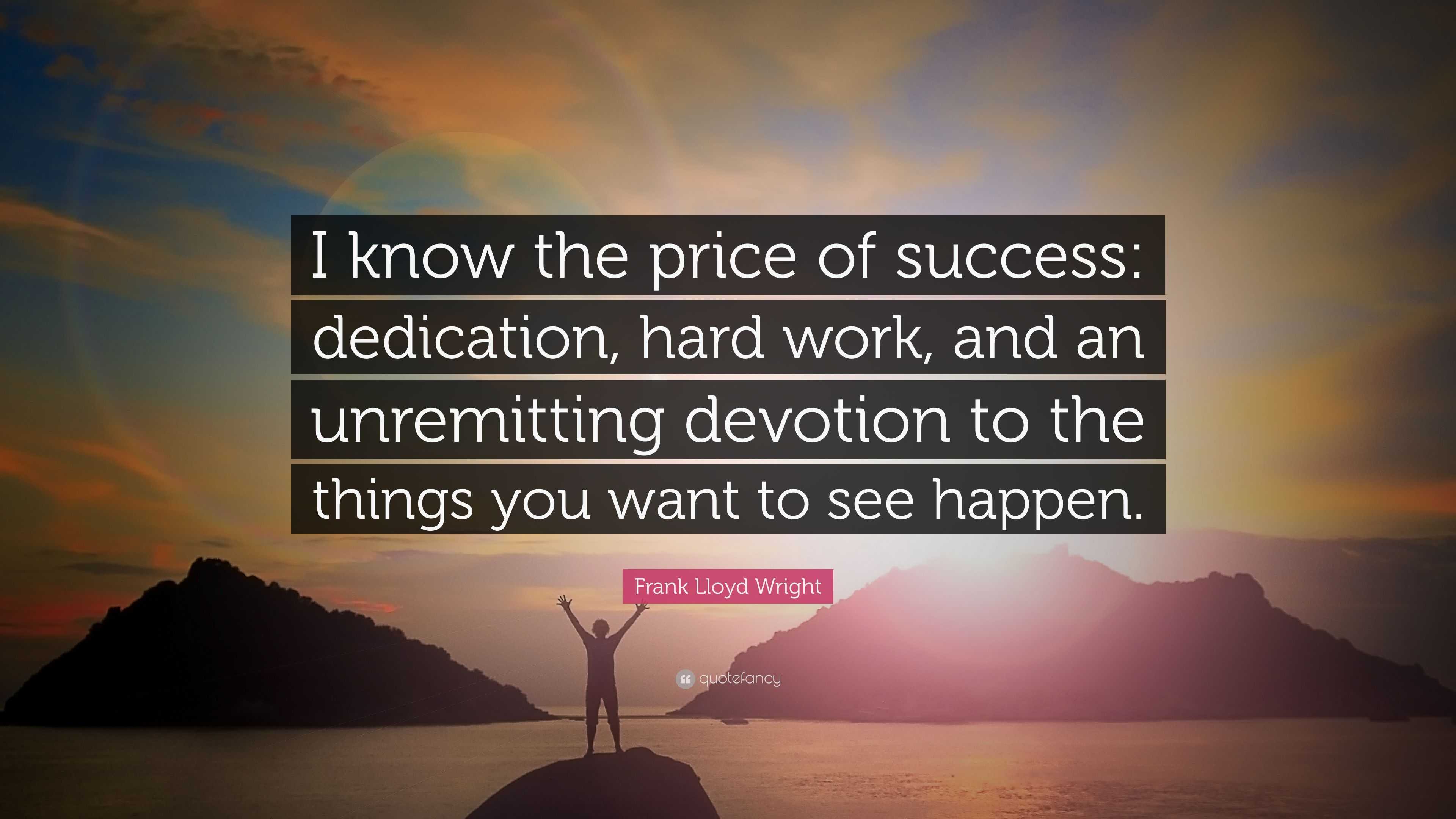 Frank Lloyd Wright Quote: “I know the price of success: dedication ...