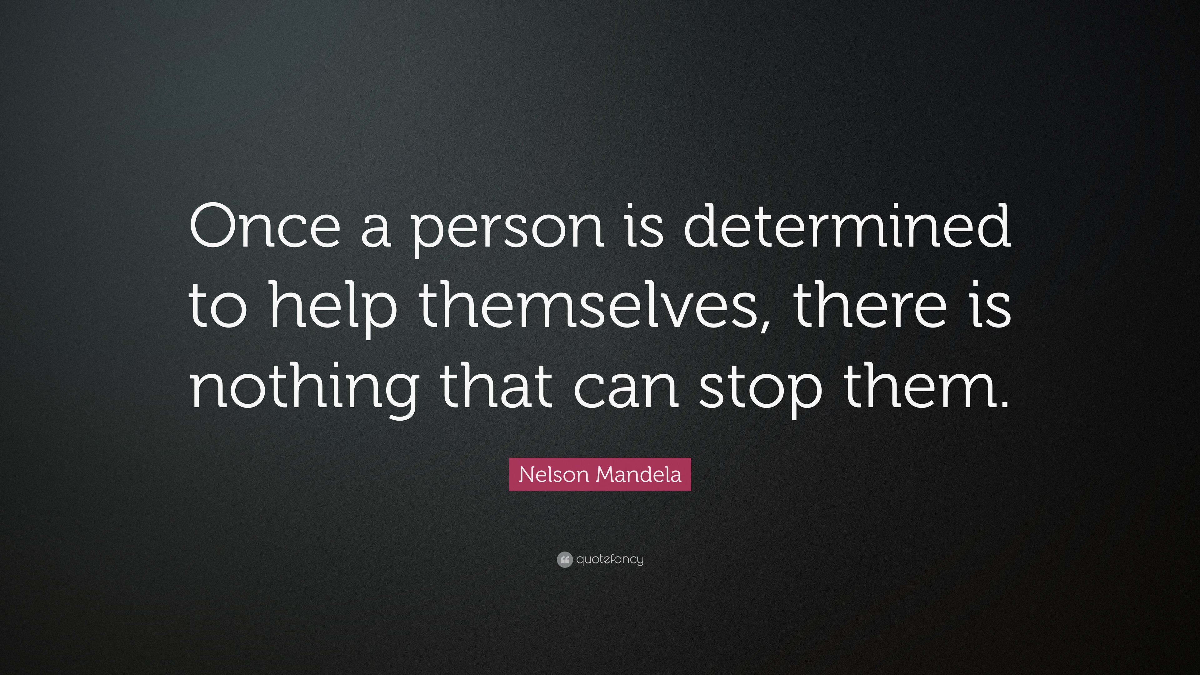 Nelson Mandela Quote: “Once a person is determined to help themselves ...