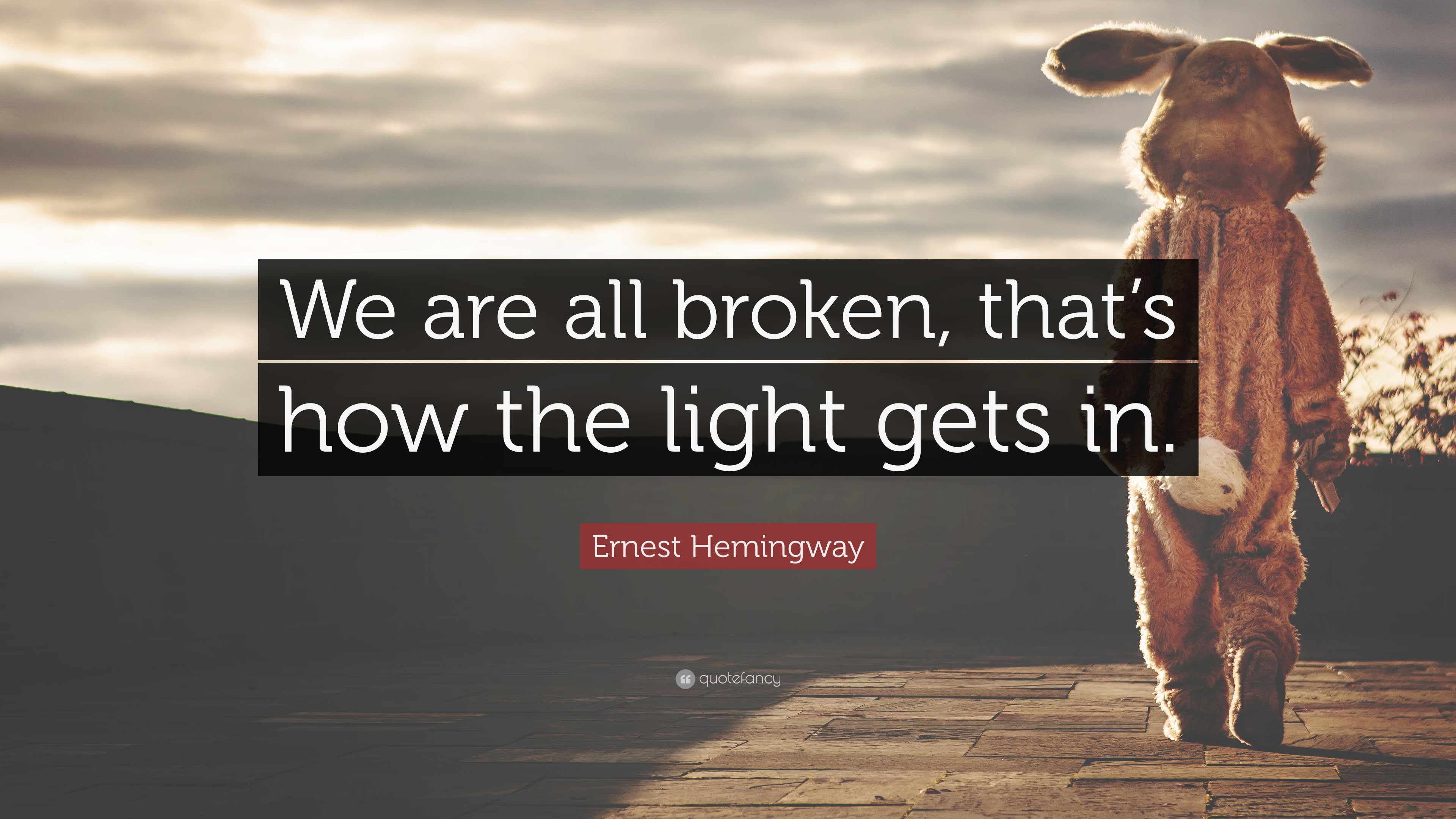 Ernest Hemingway Quote “We are all broken, that’s how the light gets in.”