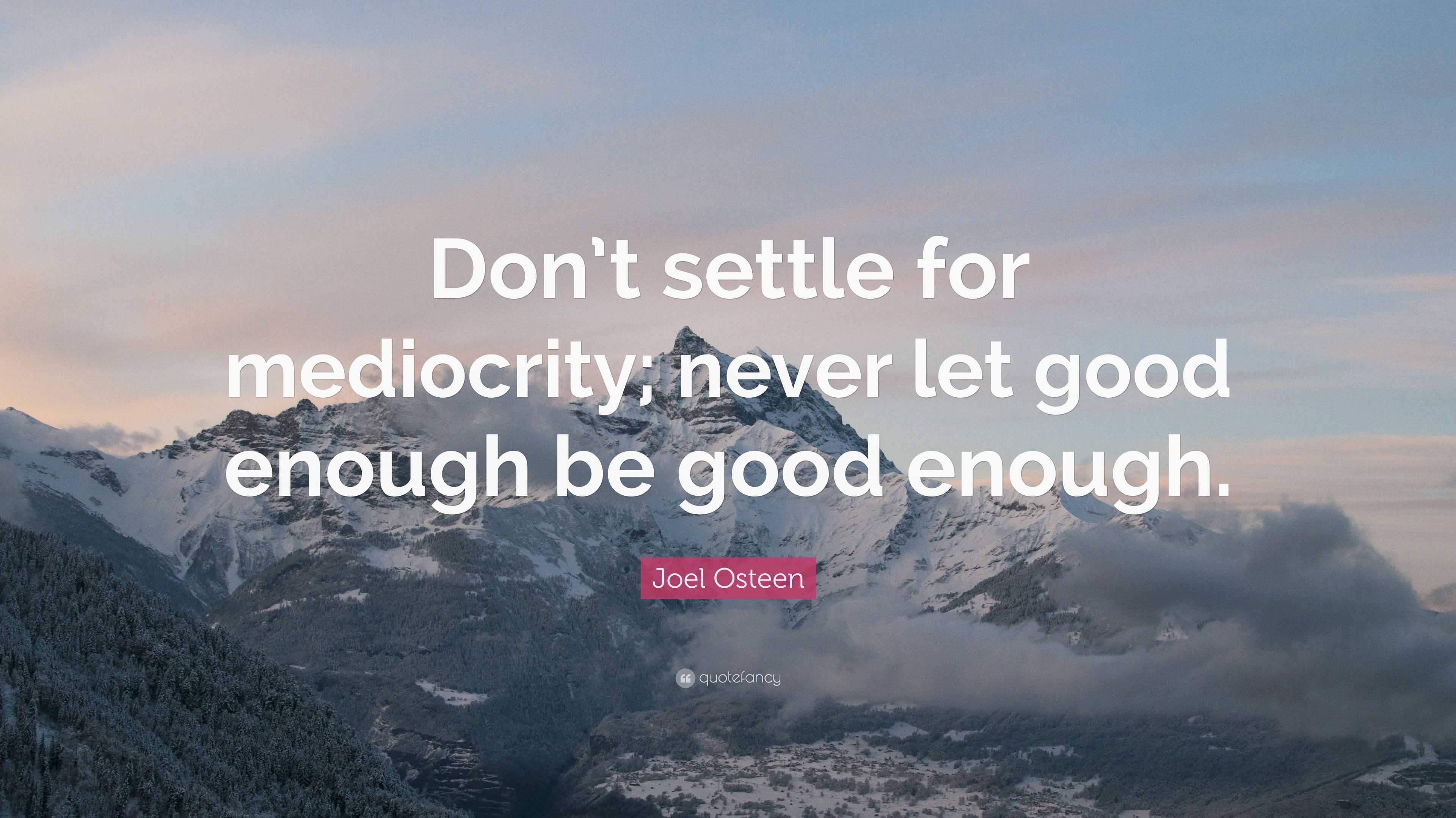 Joel Osteen Quote: “Don’t settle for mediocrity; never let good enough