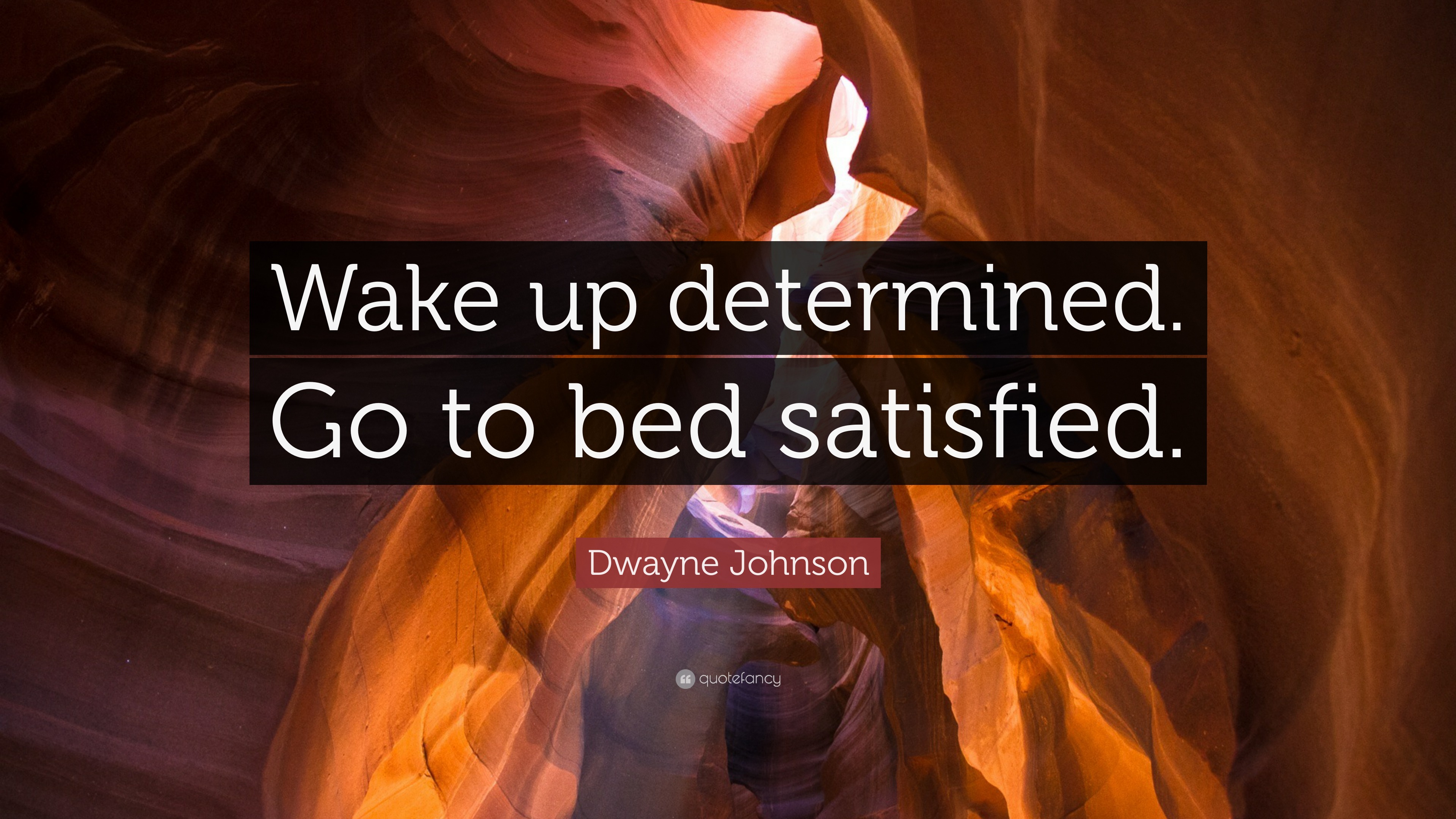 Dwayne Johnson Quote: “Wake up determined. Go to bed satisfied.”