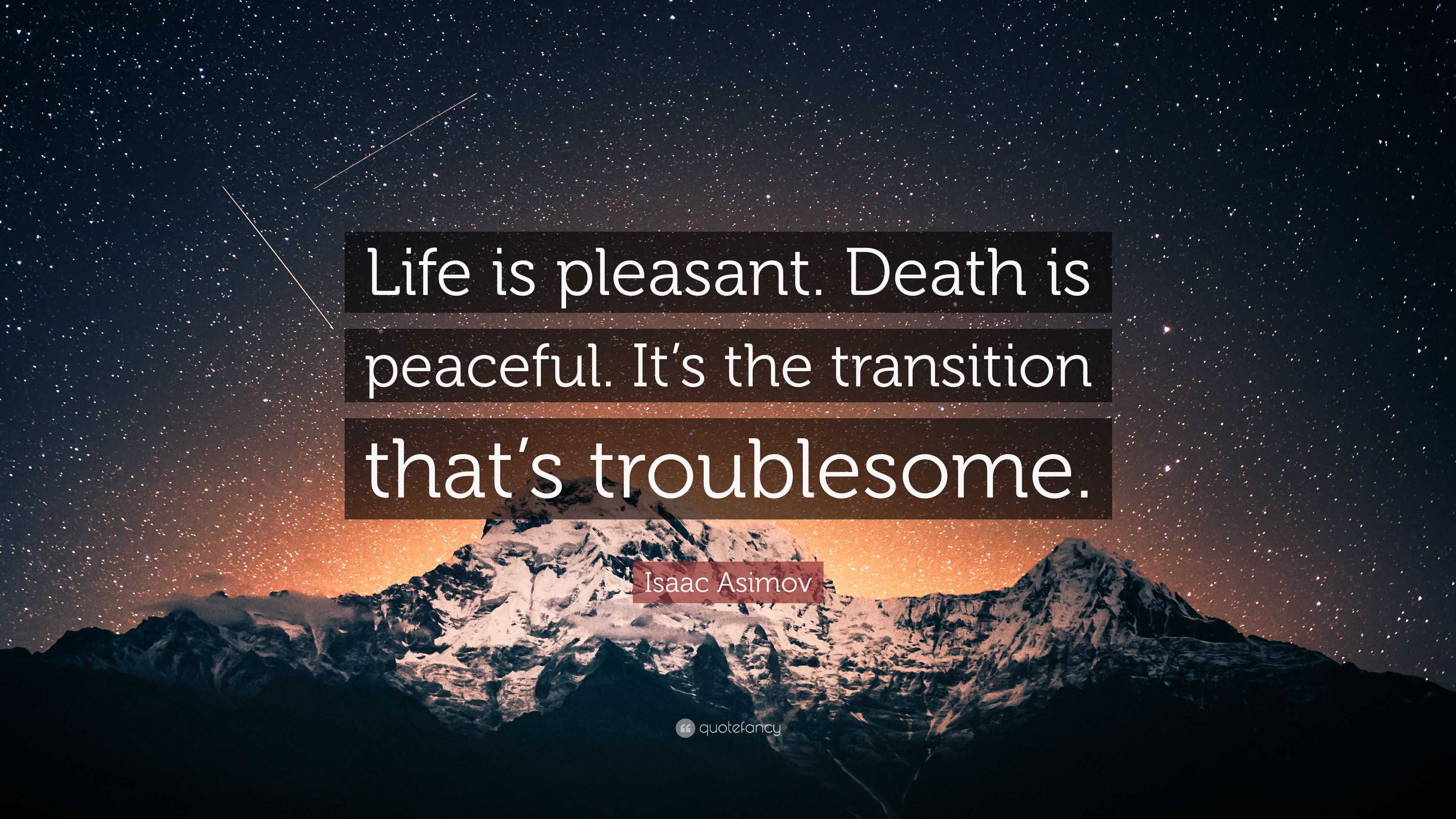 Isaac Asimov Quote: “Life is pleasant. Death is peaceful. It’s the