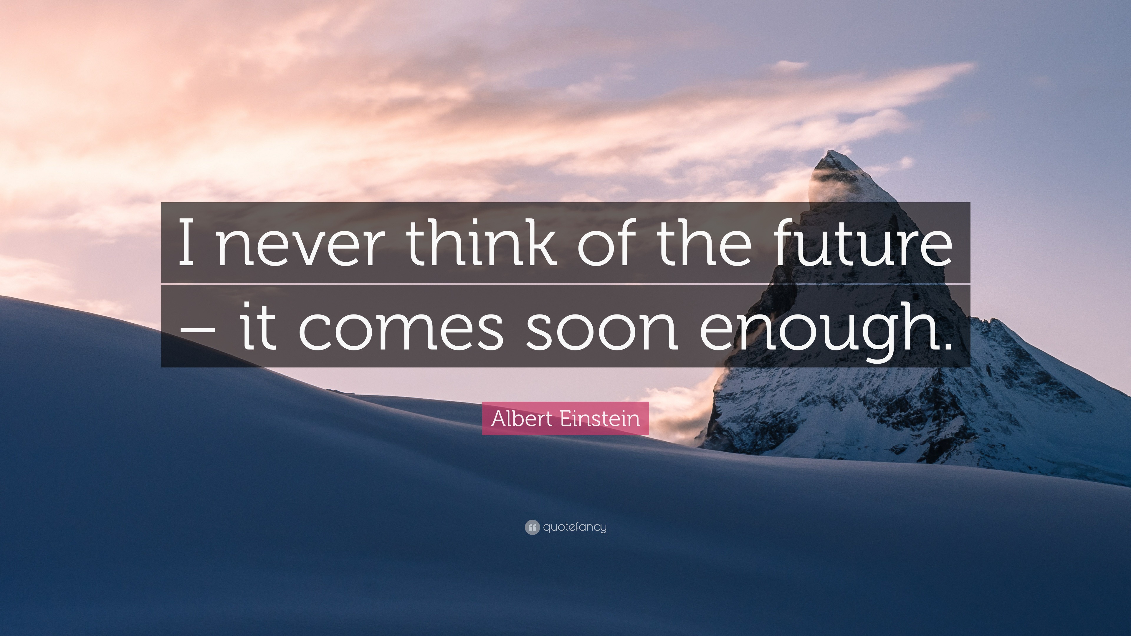 Albert Einstein Quote: “I never think of the future – it comes soon ...