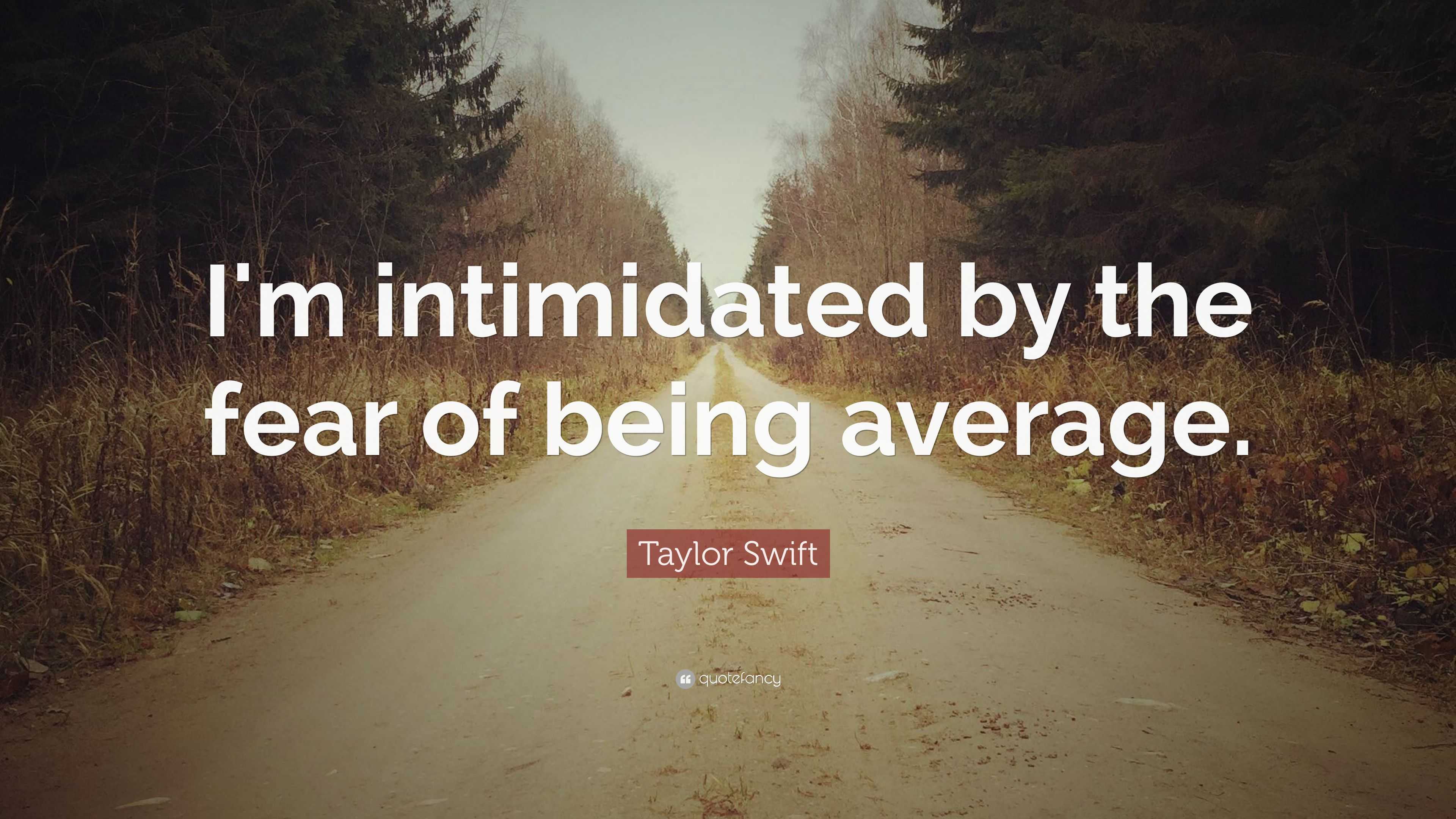 Taylor Swift Quote “I m intimidated by the fear of being average