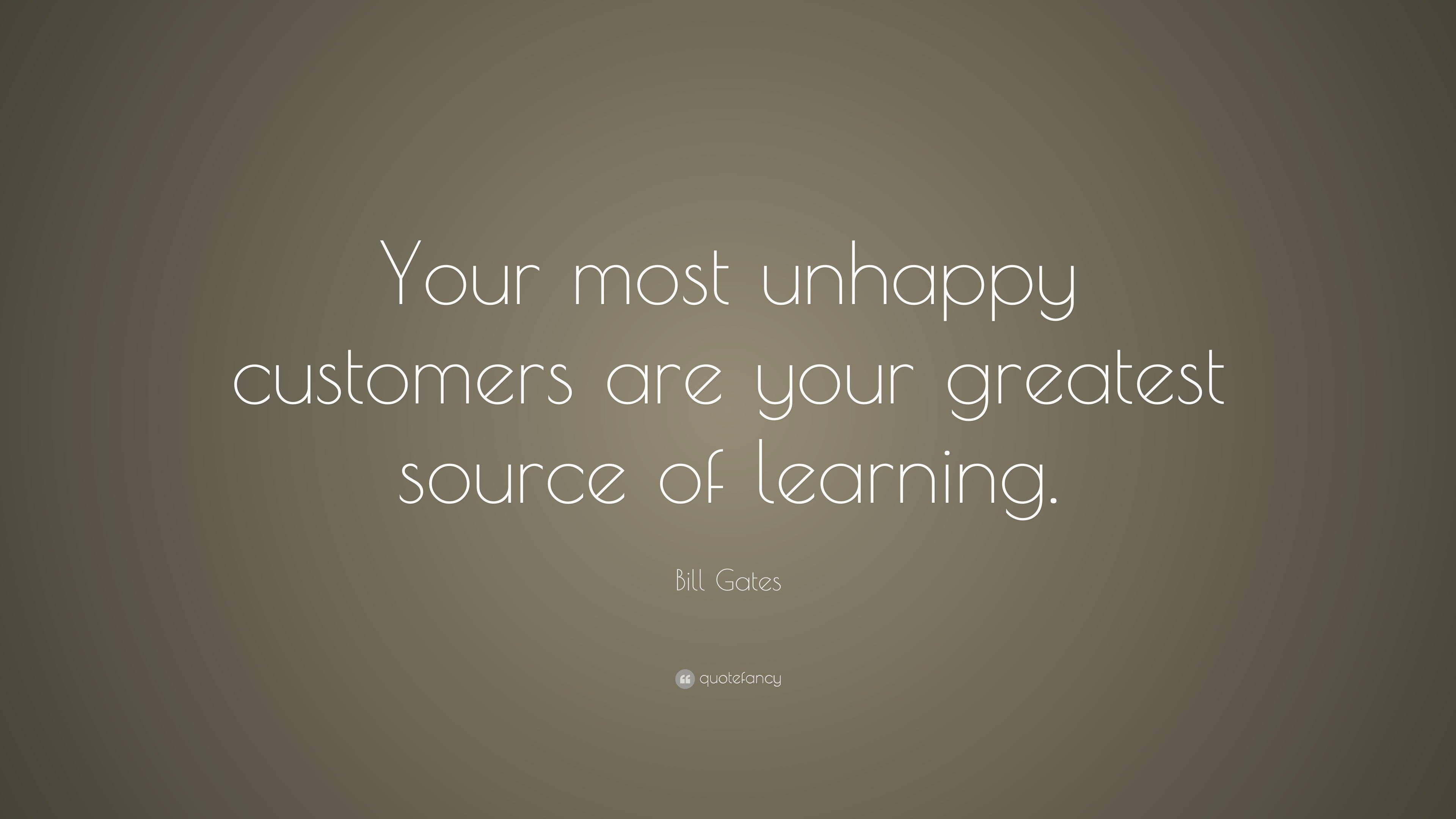 Bill Gates Quote: “Your most unhappy customers are your greatest source ...