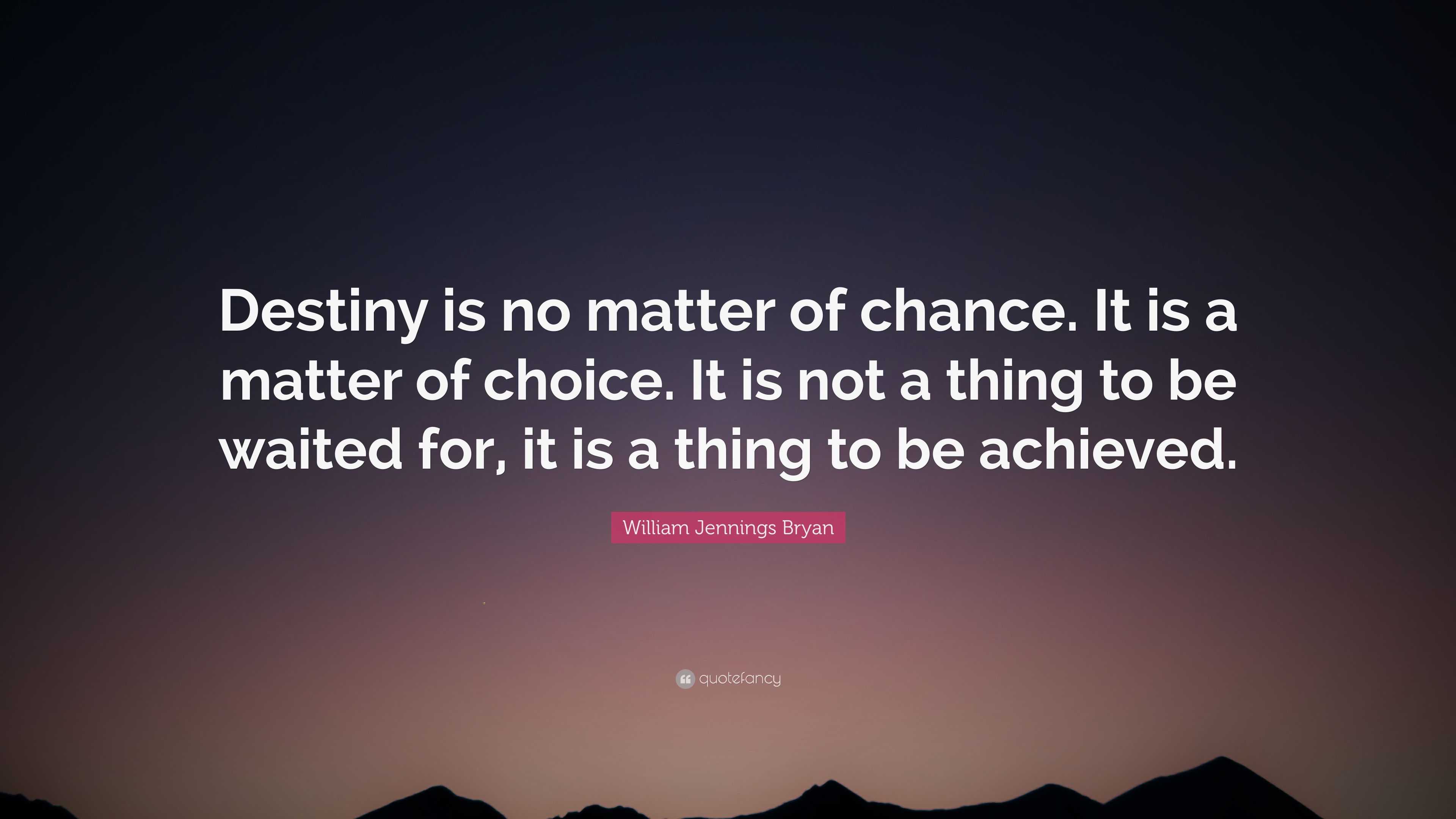 William Jennings Bryan Quote: “Destiny is no matter of chance. It is a ...