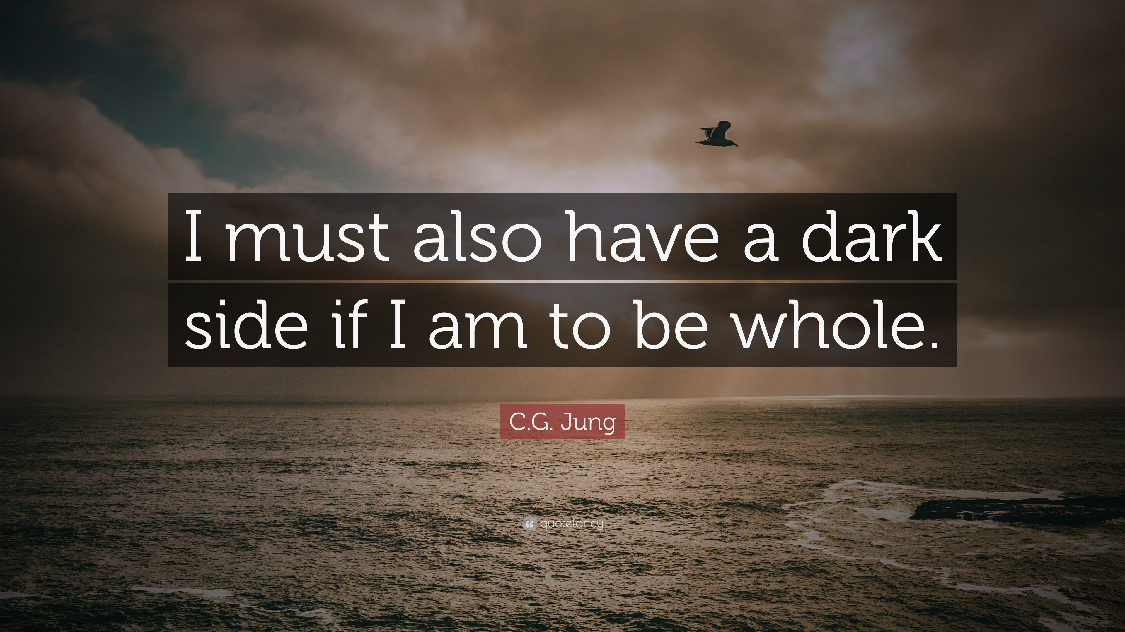 C.G. Jung Quote “I must also have a dark side if I am to be whole.”