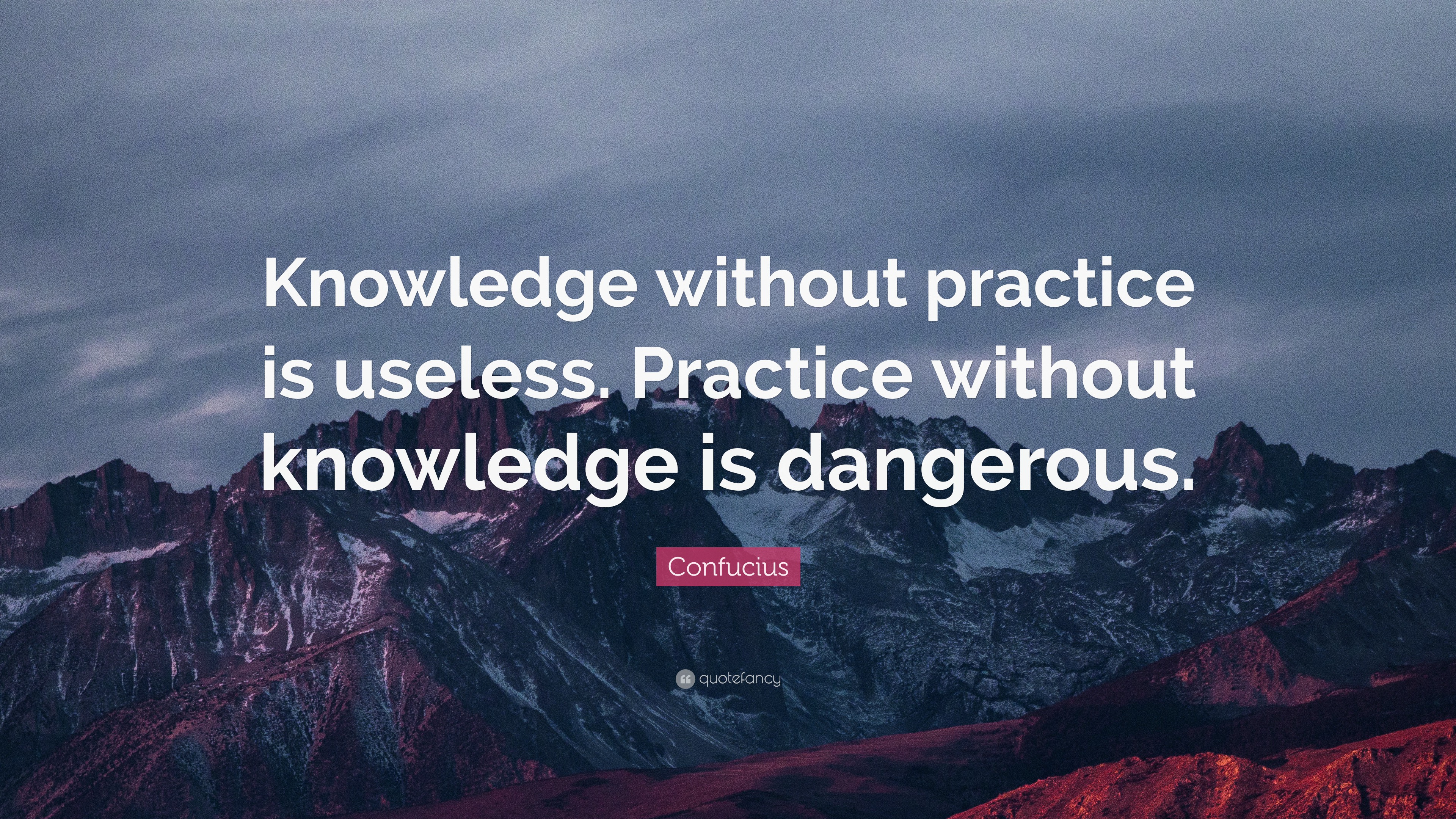 Confucius Quote “Knowledge without practice is useless