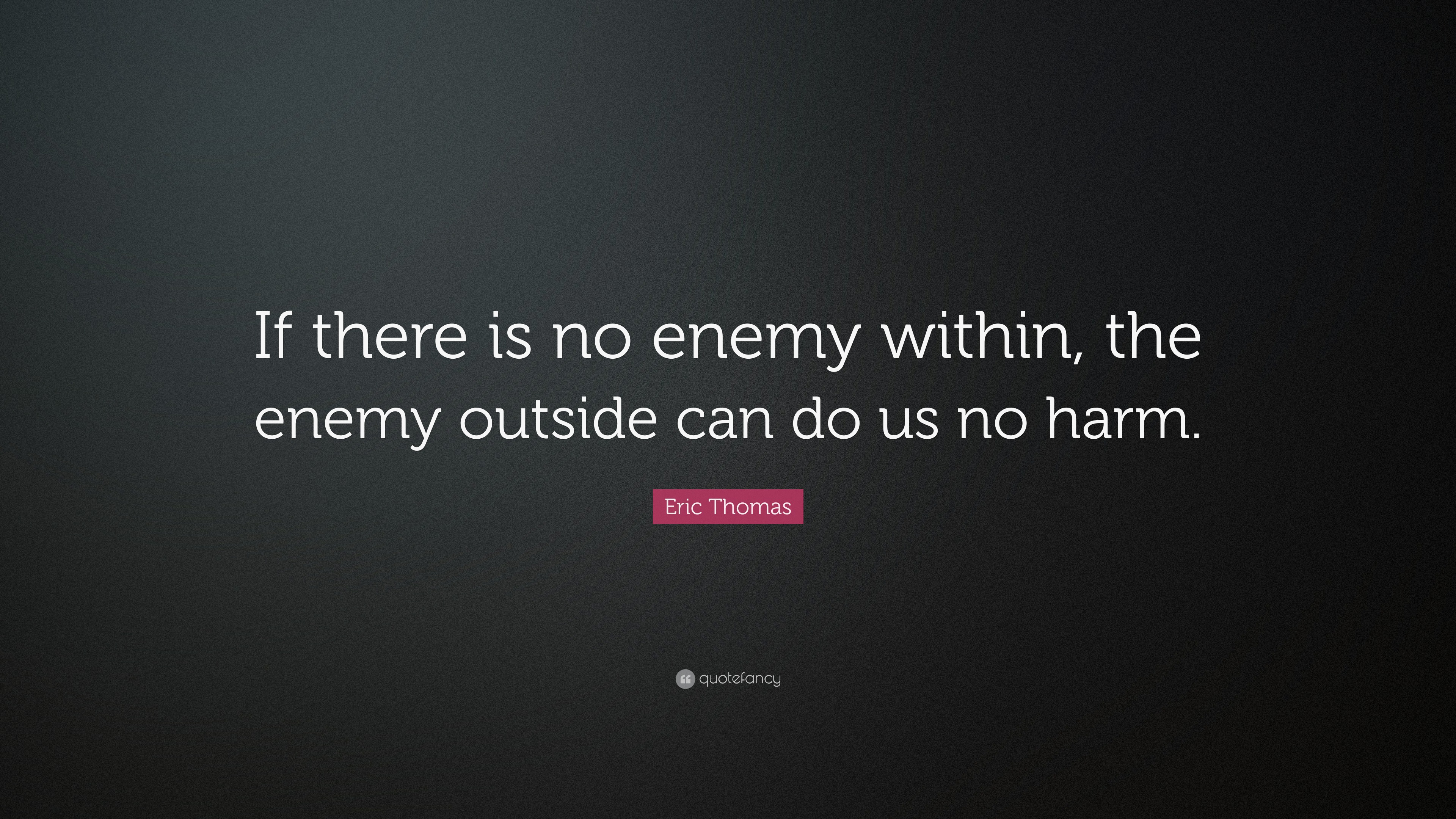 Eric Thomas Quote: “If there is no enemy within the enemy outside can