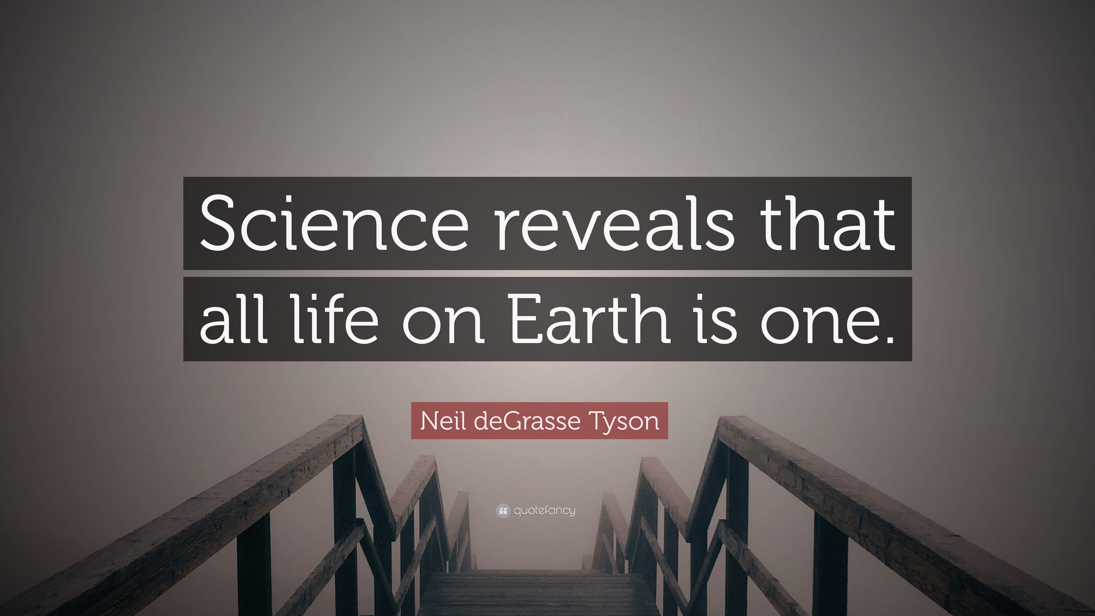 Neil deGrasse Tyson Quote: “Science reveals that all life on Earth is one.”