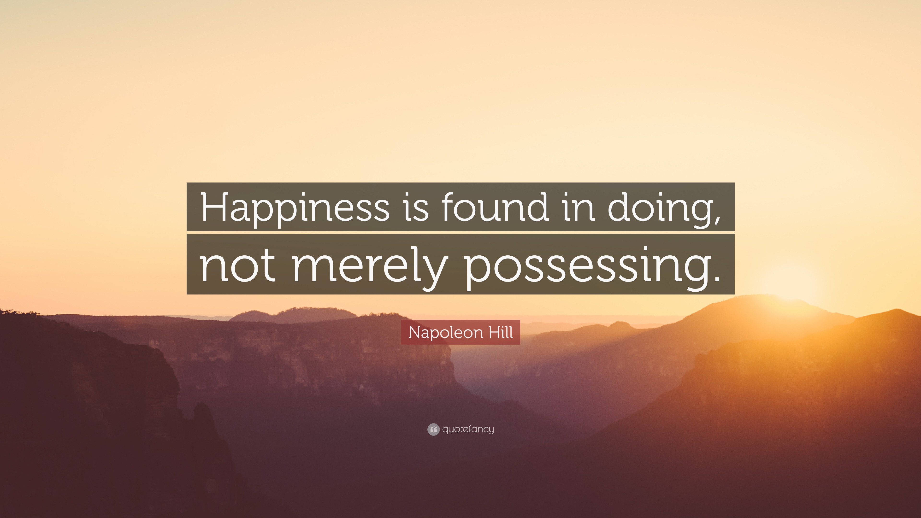 Napoleon Hill Quote: “Happiness is found in doing, not merely possessing.