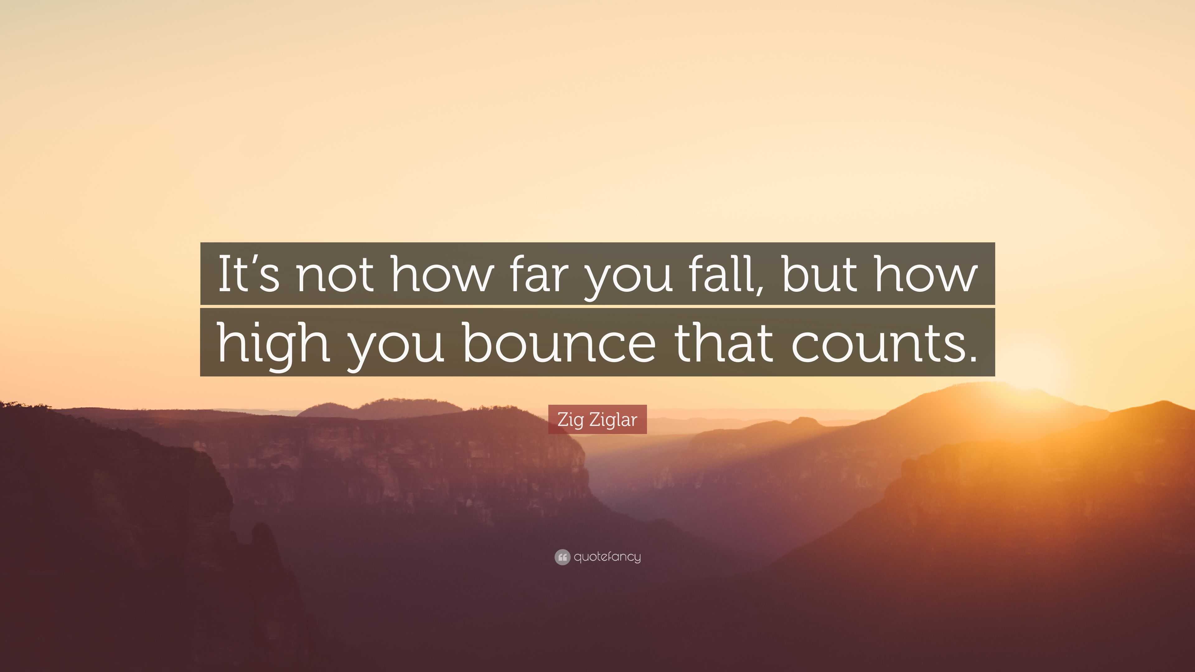 Zig Ziglar Quote It s not how far you fall but how high you