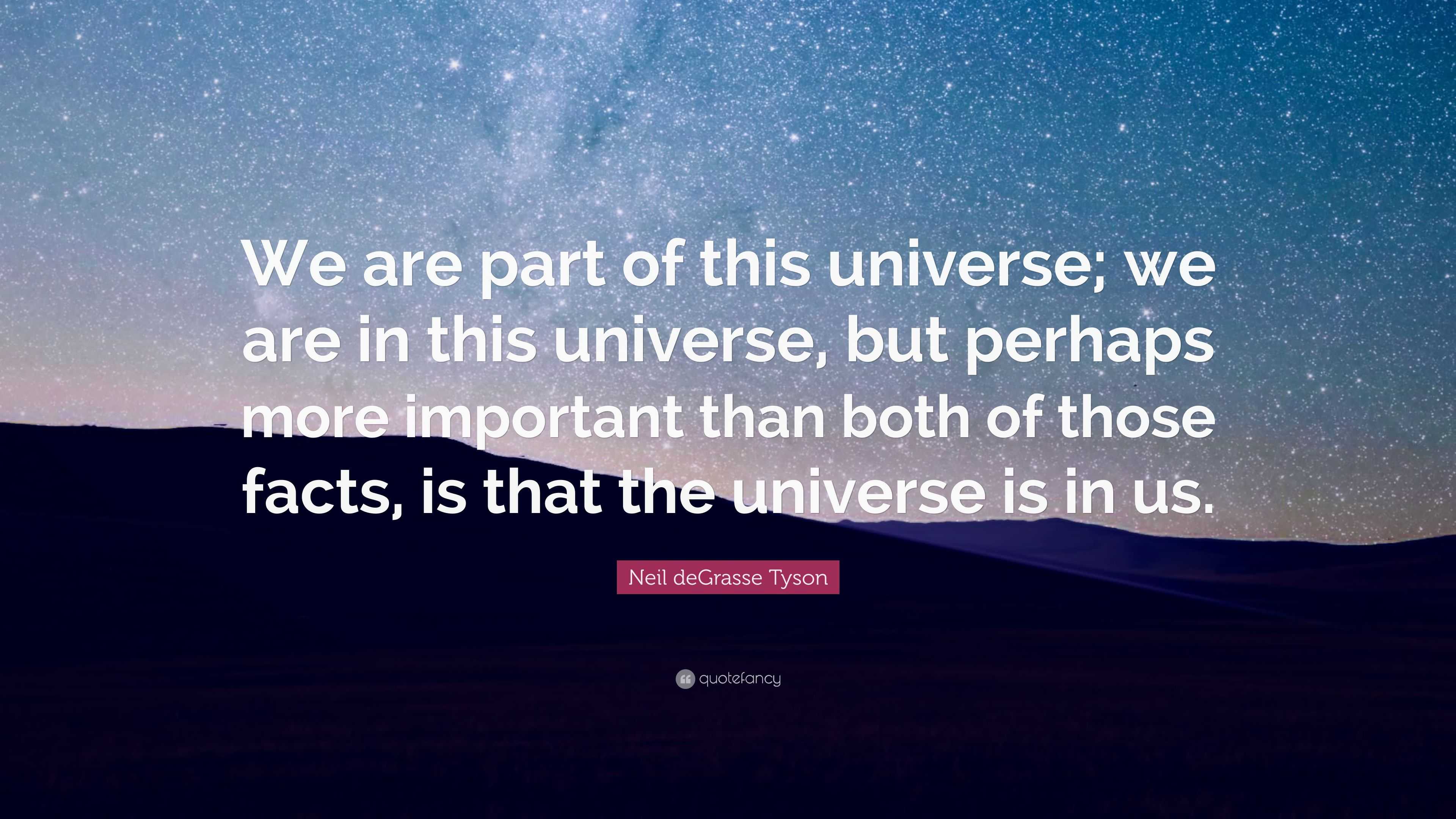 Neil deGrasse Tyson Quote: “We are part of this universe; we are in ...