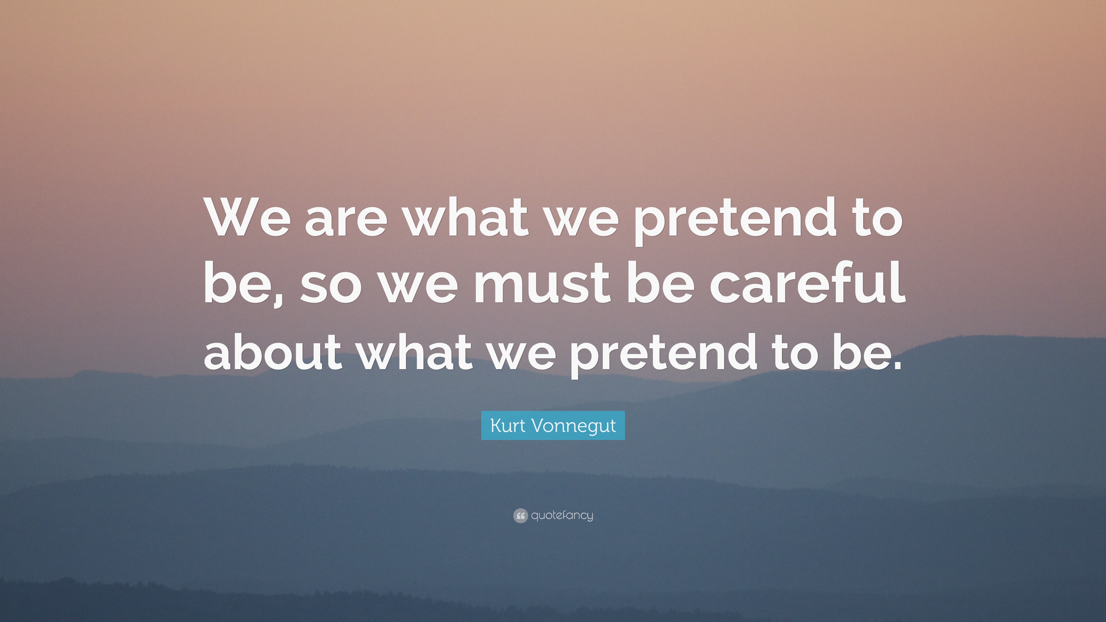 Kurt Vonnegut Quote: “We are what we pretend to be, so we must be ...