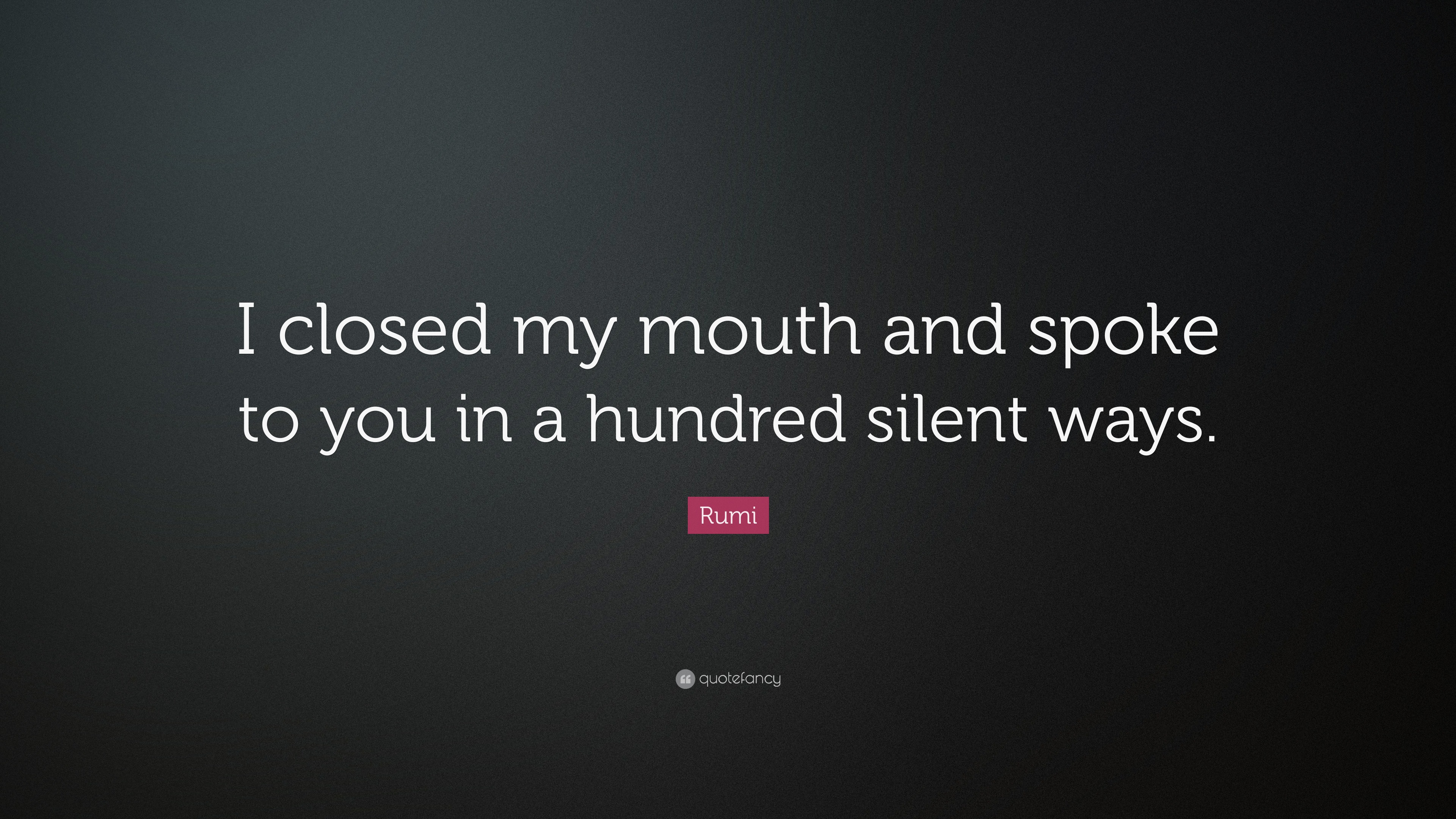 Rumi Quote I closed my mouth and spoke to you in a hundred