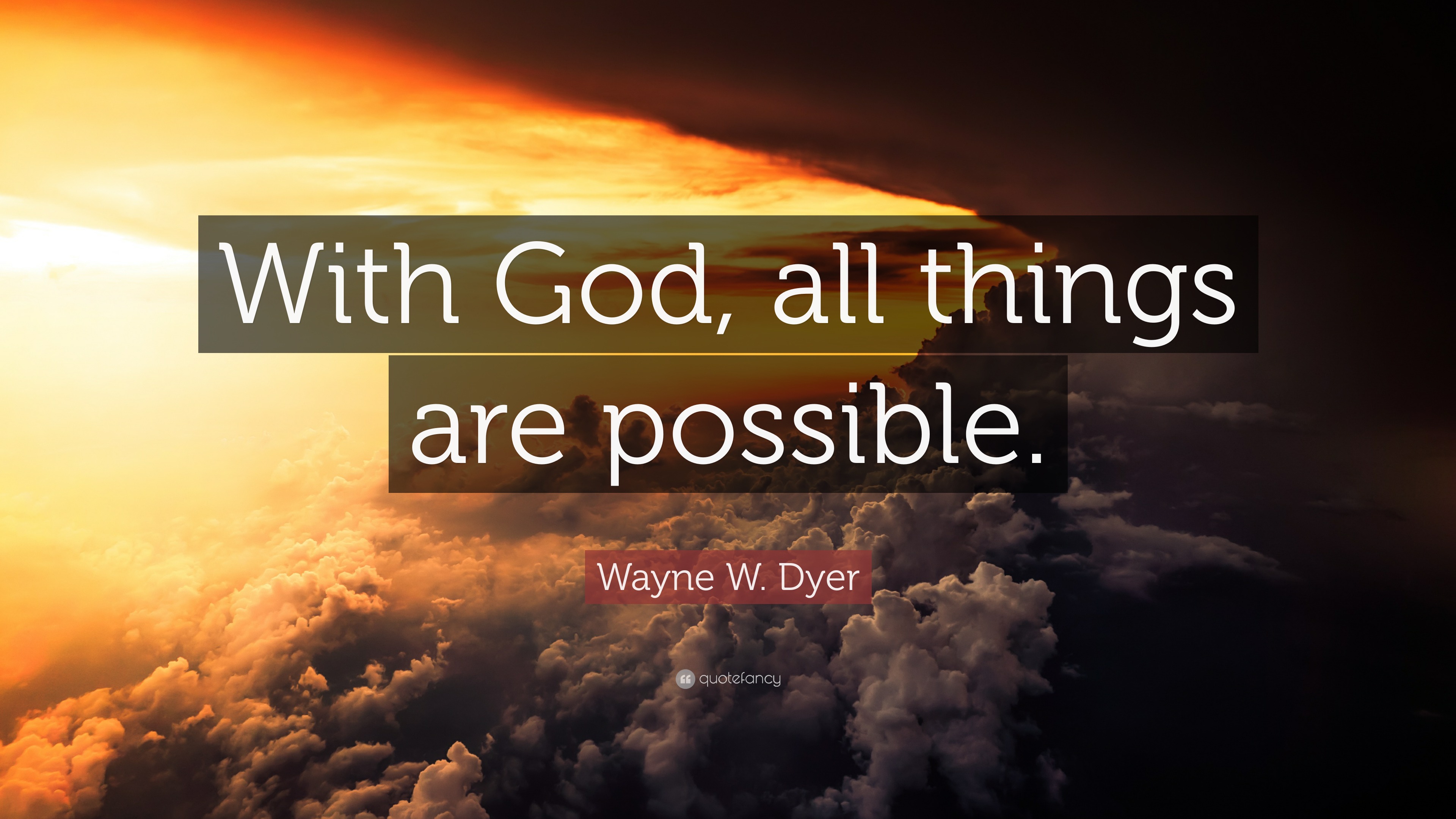 Wayne W. Dyer Quote: “With God, all things are possible.”