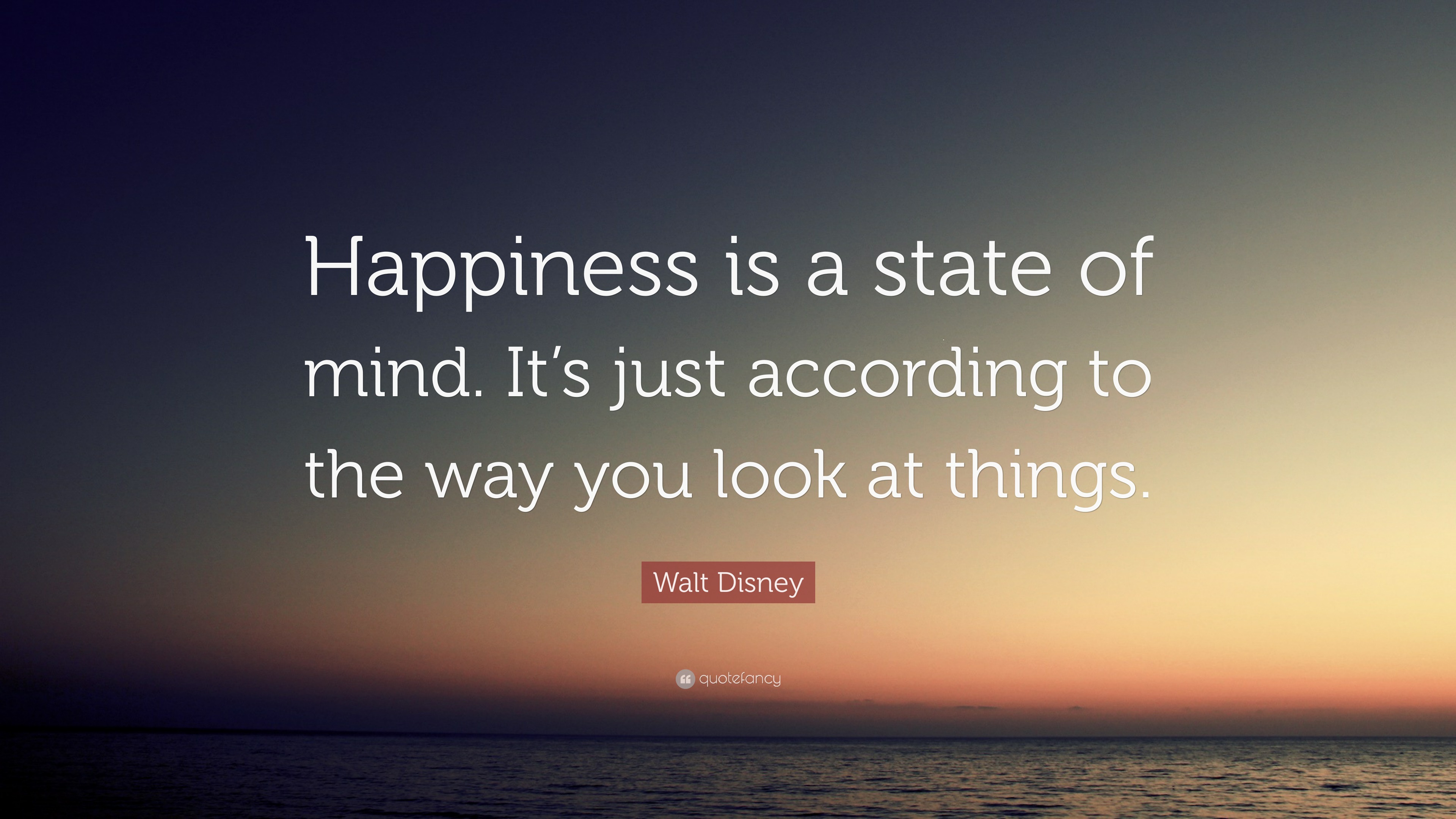 Walt Disney Quote: “Happiness is a state of mind. It’s just according