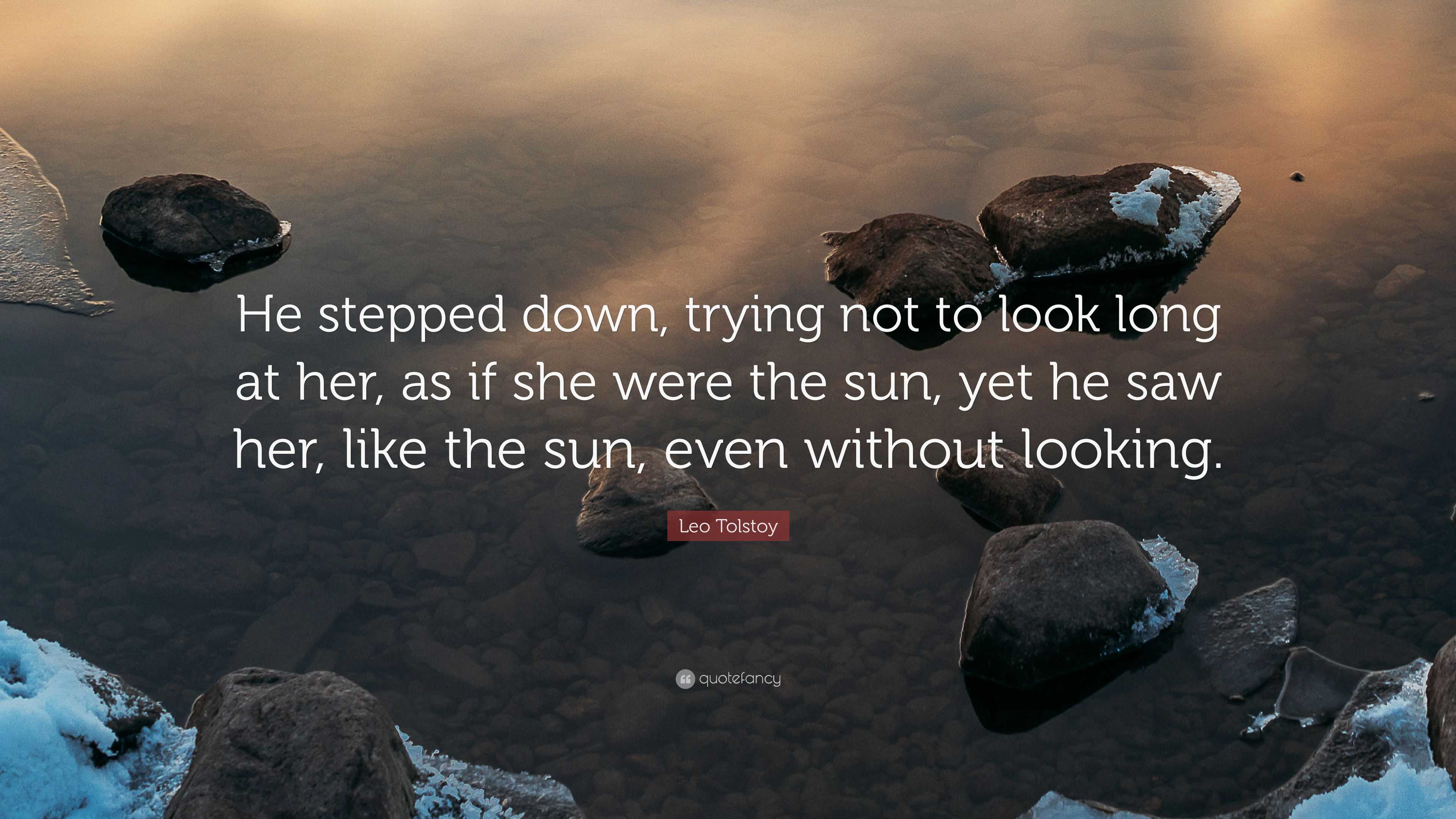 Leo Tolstoy Quote: “He stepped down, trying not to look long at her, as ...