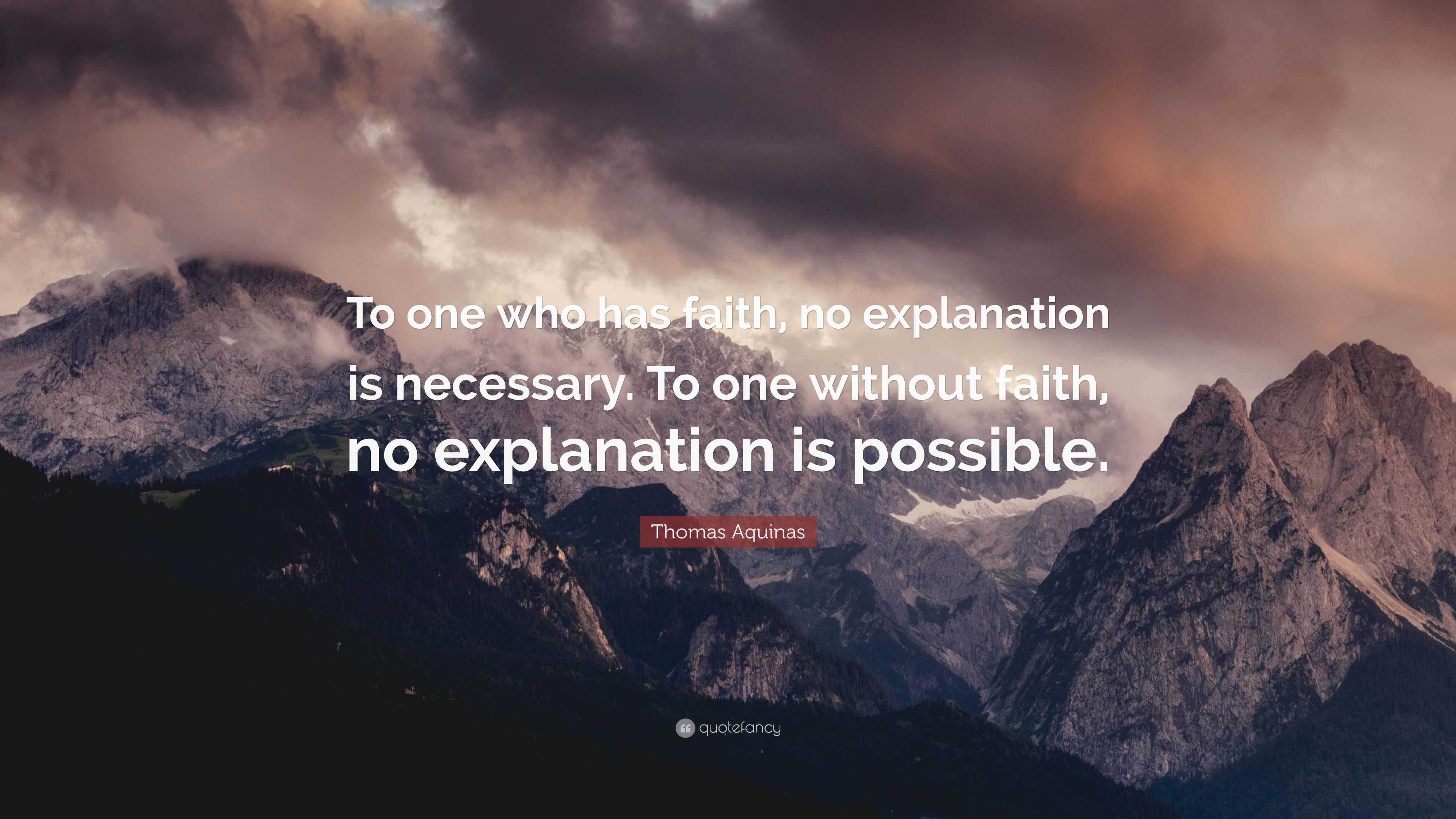 Thomas Aquinas Quote: “To one who has faith, no explanation is ...