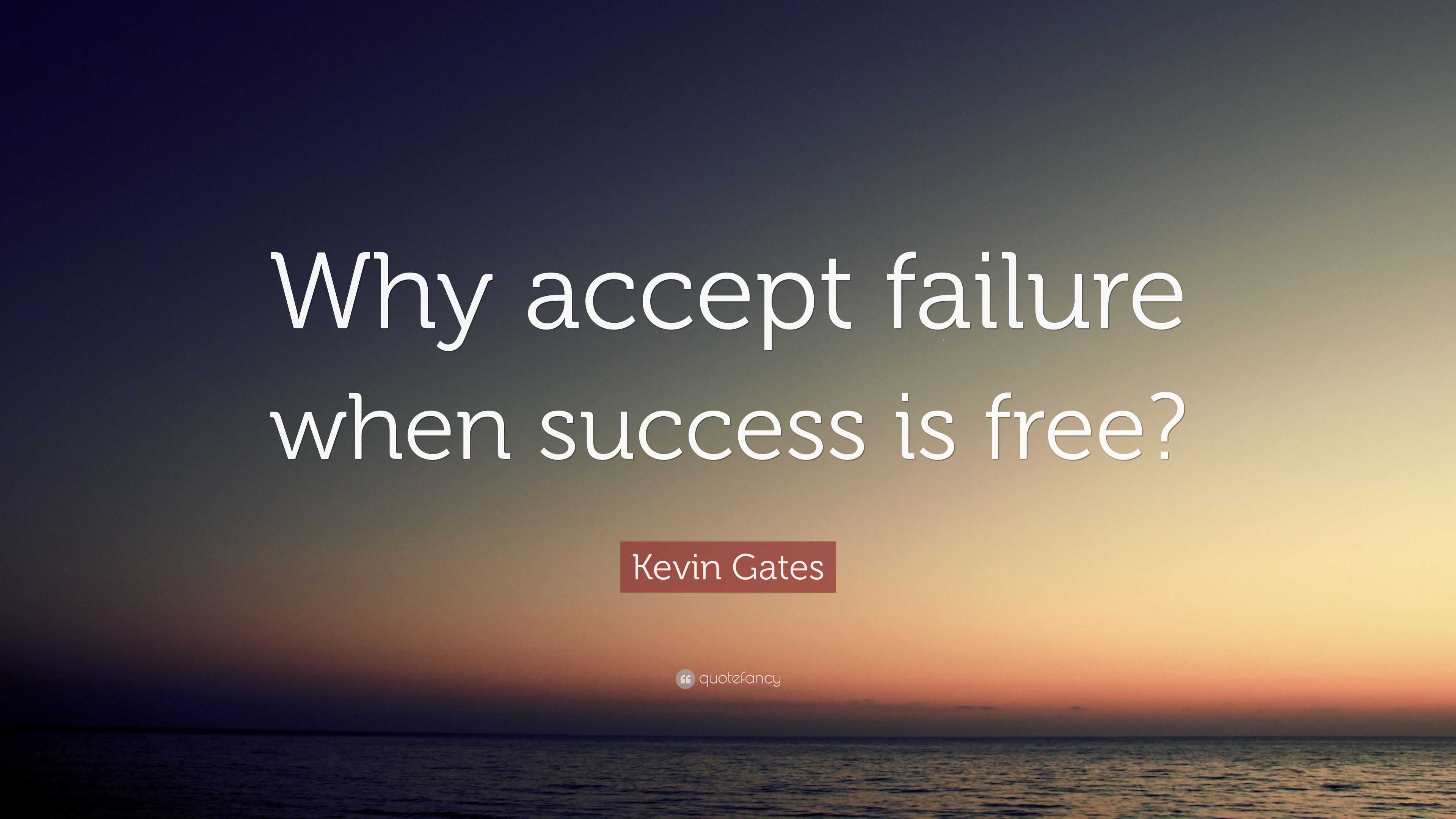 Kevin Gates Quote: “Why accept failure when success is free?”