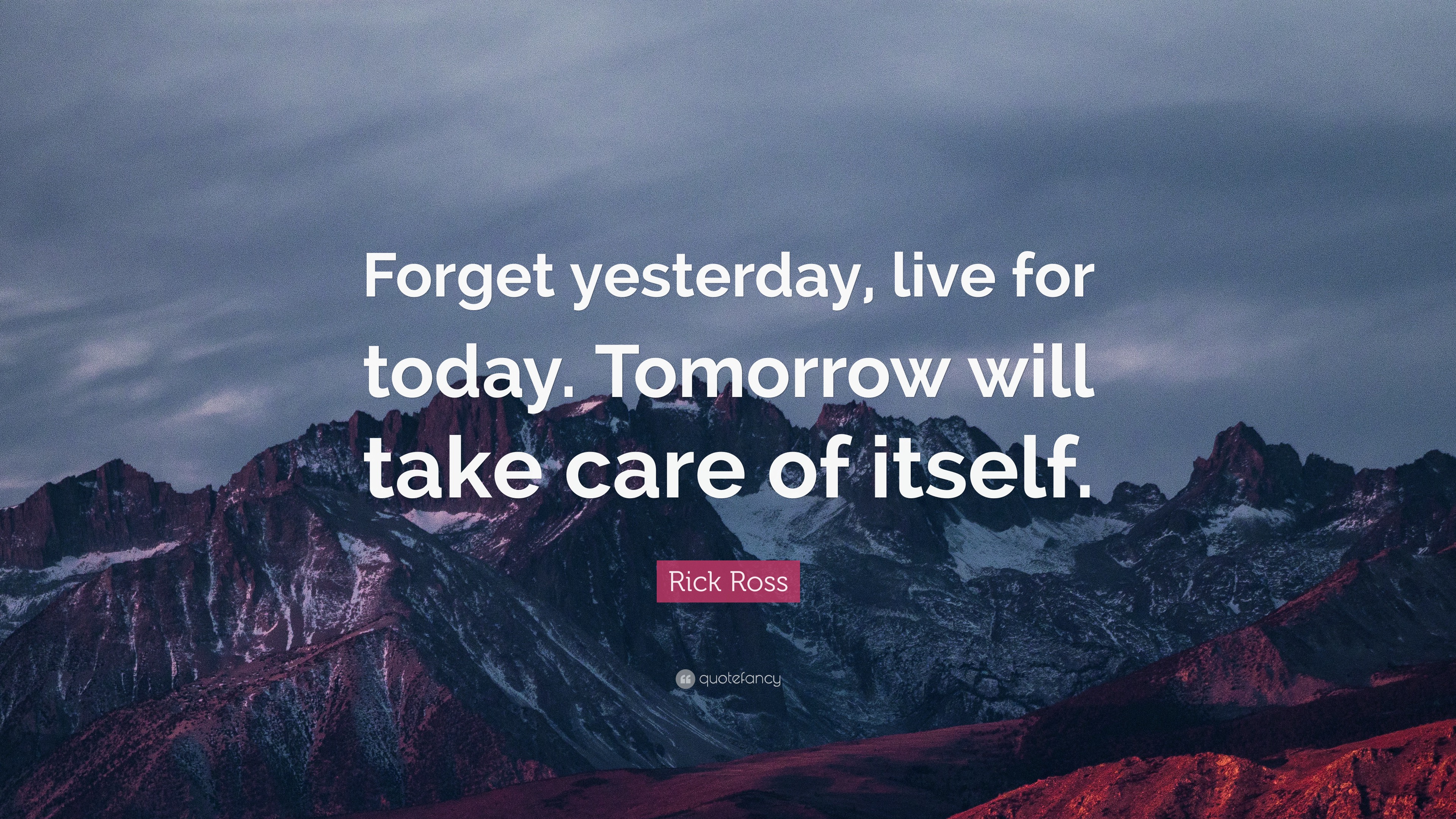 Rick Ross Quote: “Forget yesterday, live for today. Tomorrow will take care of itself.” (20