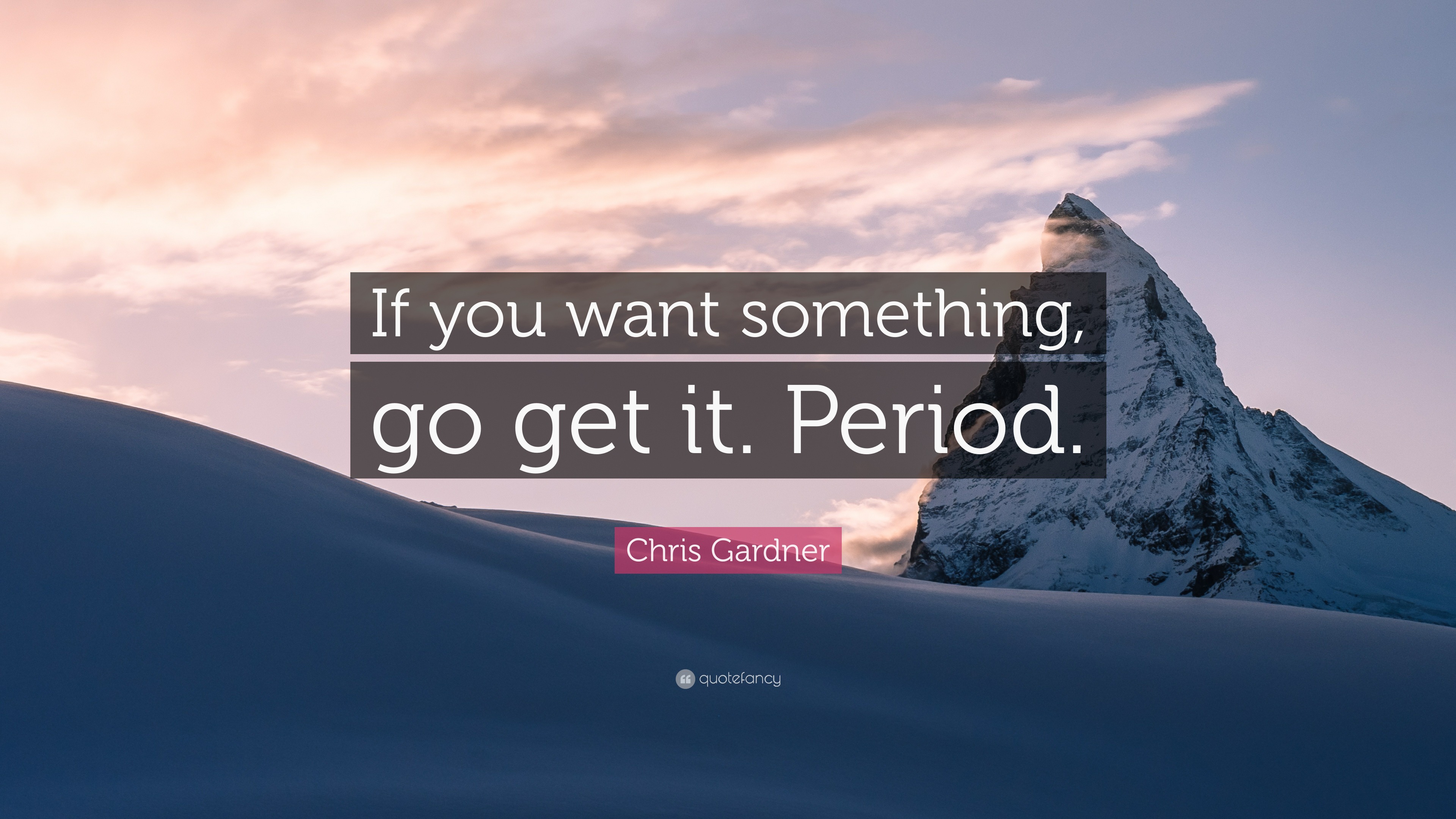 Chris Gardner Quote: “If you want something, go get it. Period.” (12