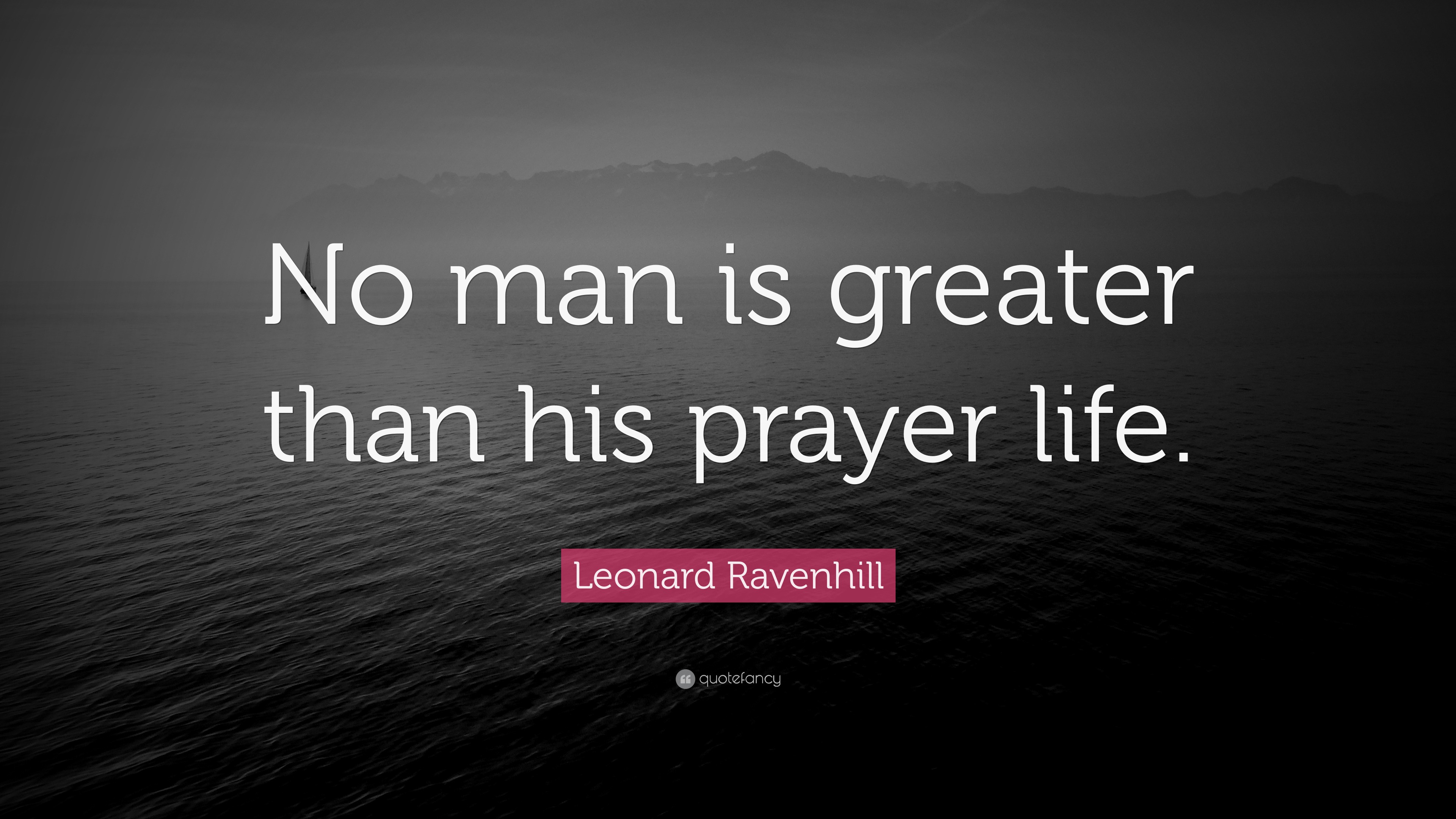 Leonard Ravenhill Quote “No man is greater than his prayer