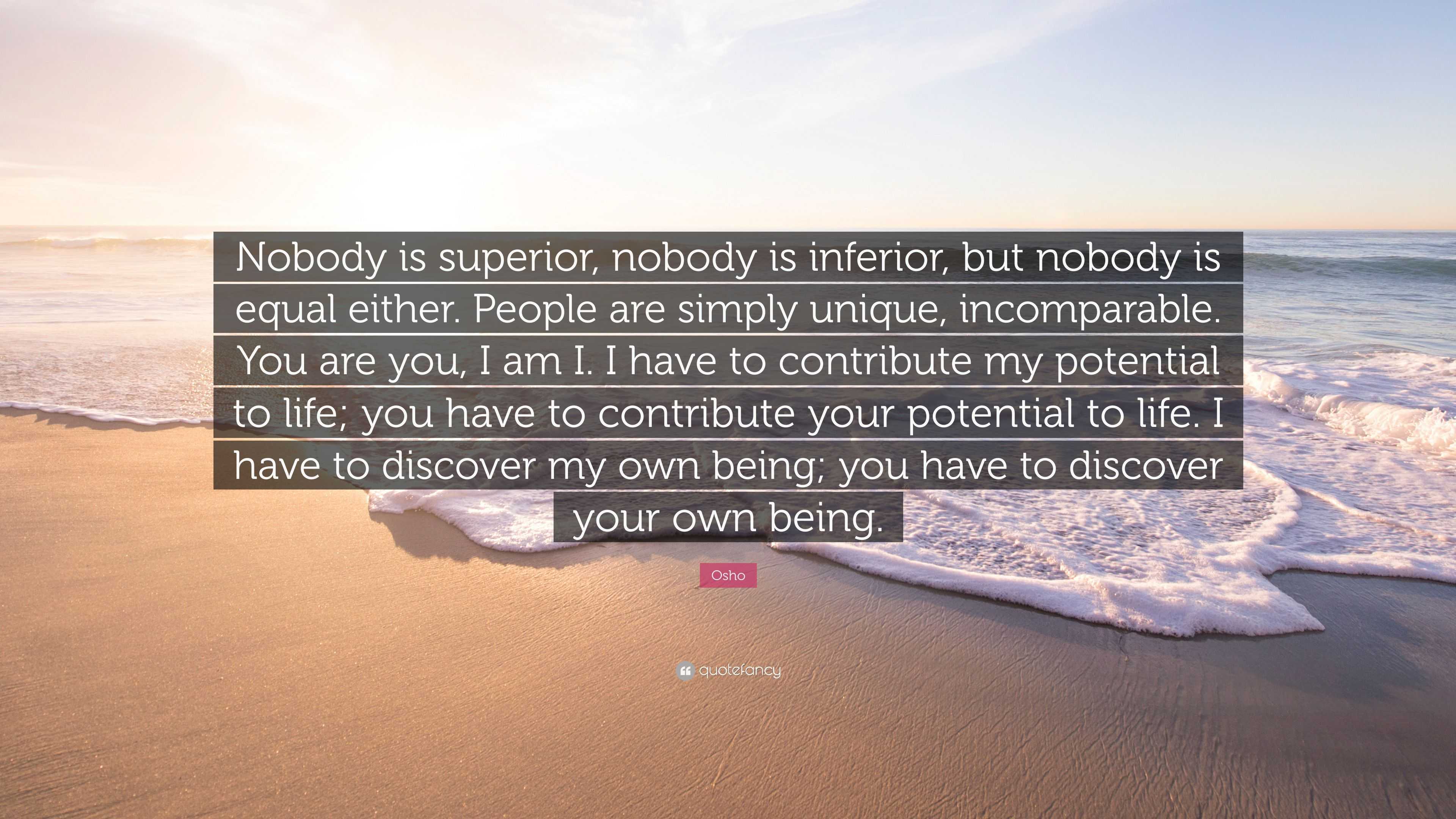 Osho Quote: “Nobody is superior, nobody is inferior, but nobody is ...