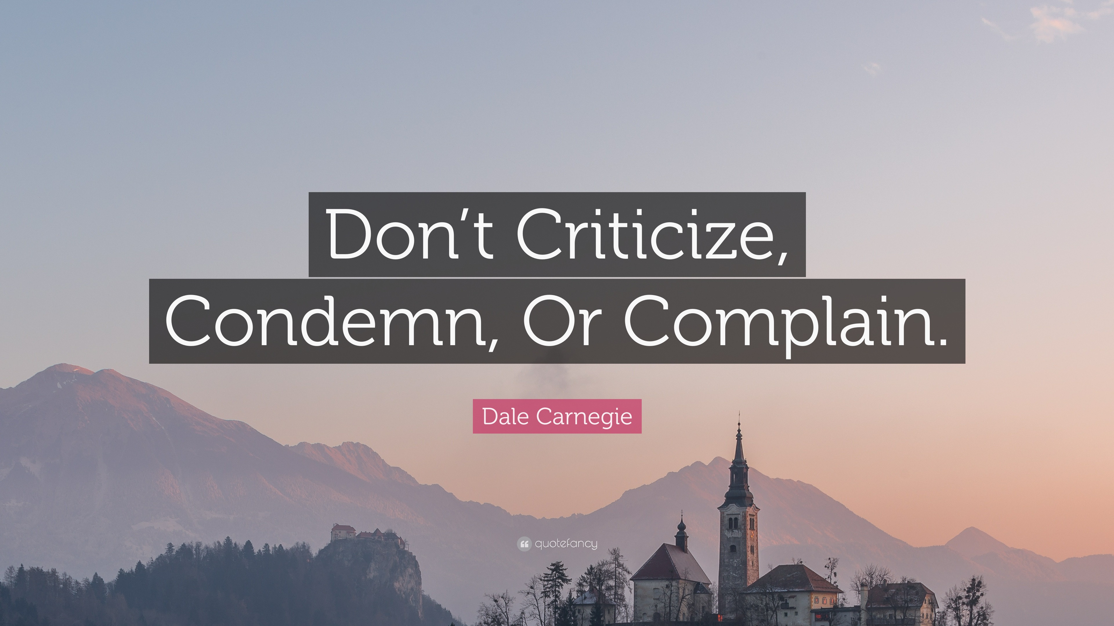 Dale Carnegie Quote “Don’t Criticize, Condemn, Or Complain.”