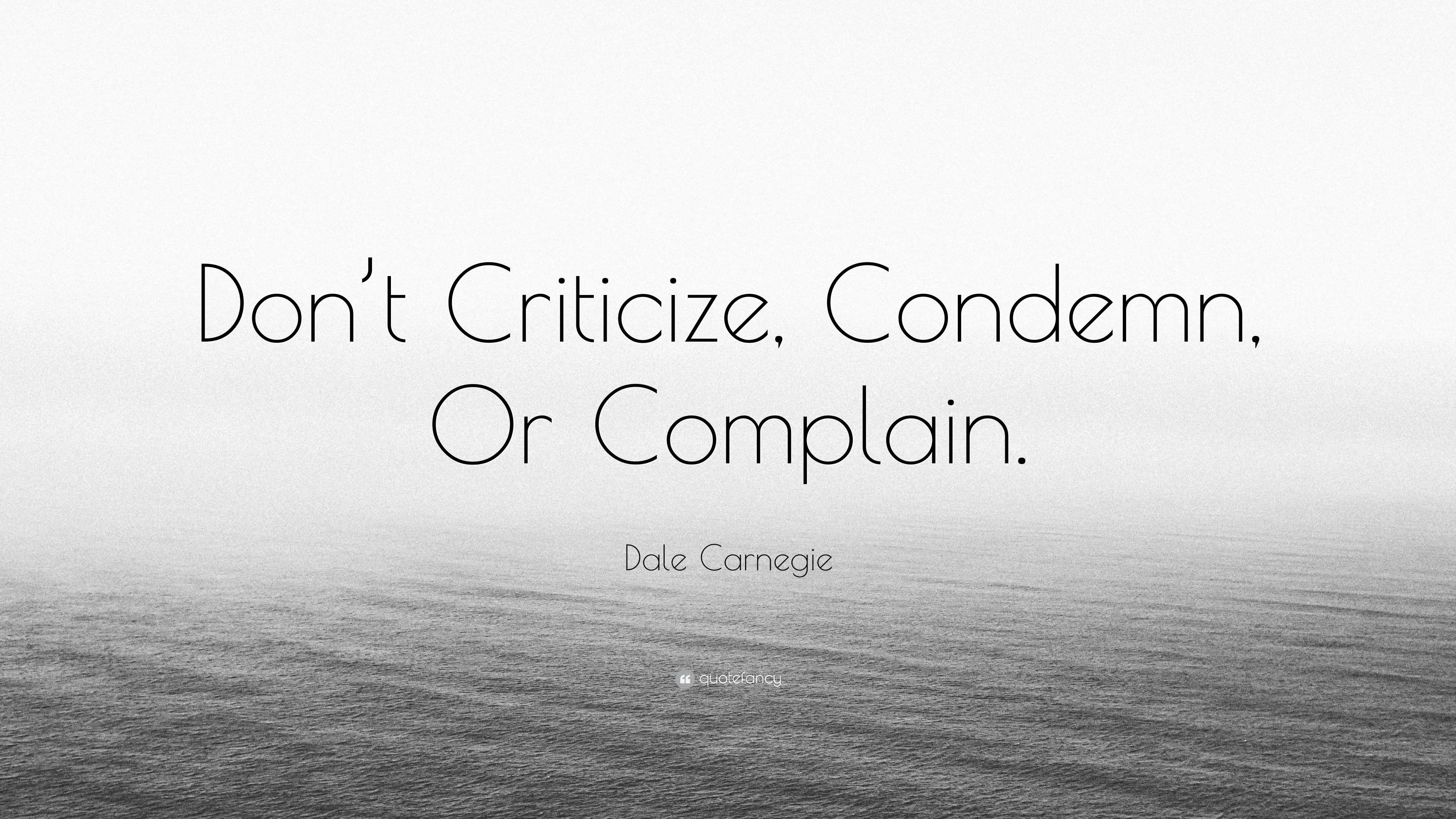 Dale Carnegie Quote “Don’t Criticize, Condemn, Or Complain.”